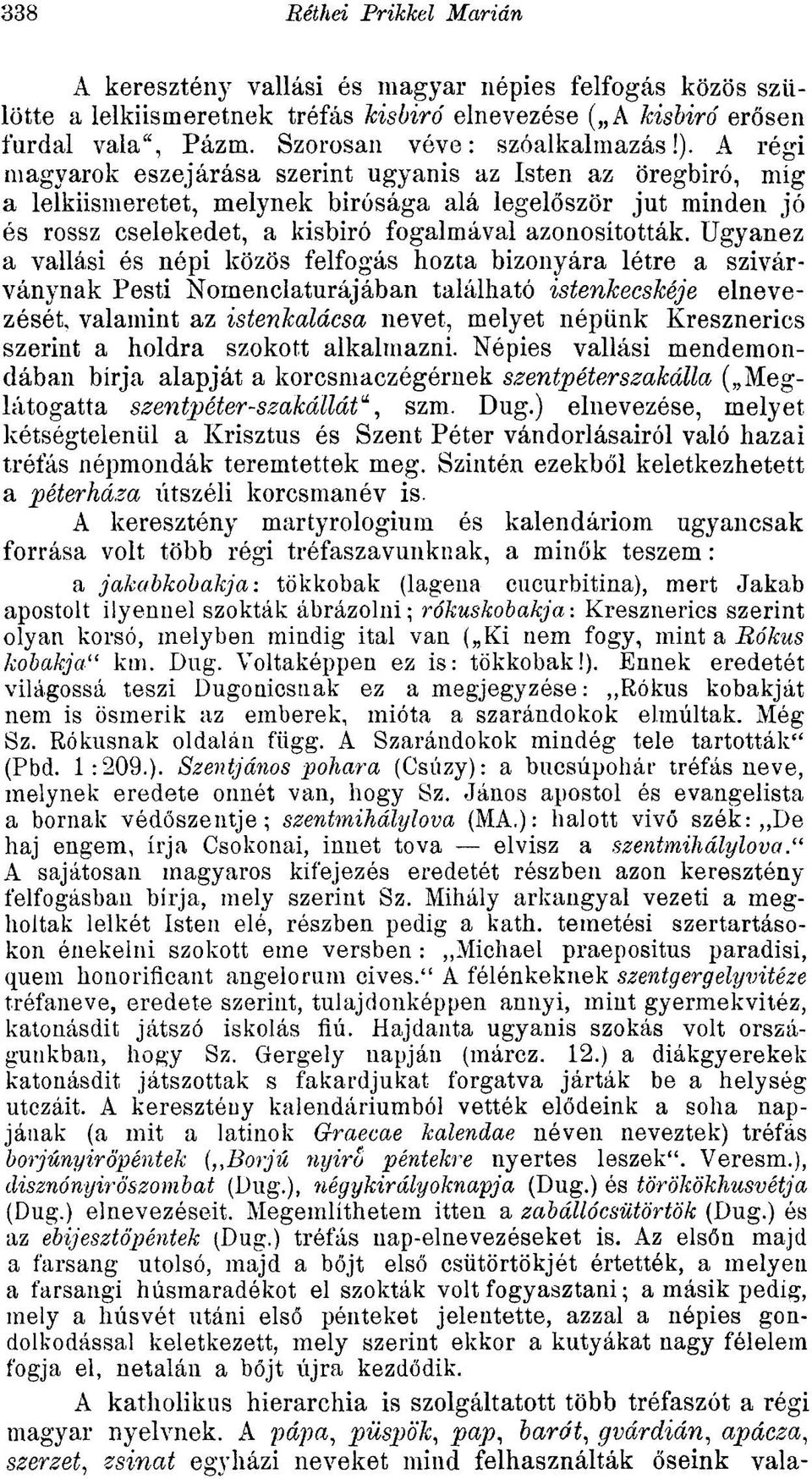 Ugyanez a vallási és népi közös felfogás hozta bizonyára létre a szivárványnak Pesti Nornenclaturájában található istenkecskéje elnevezését, valamint az istenkalácsa nevet, melyet népünk Kresznerics