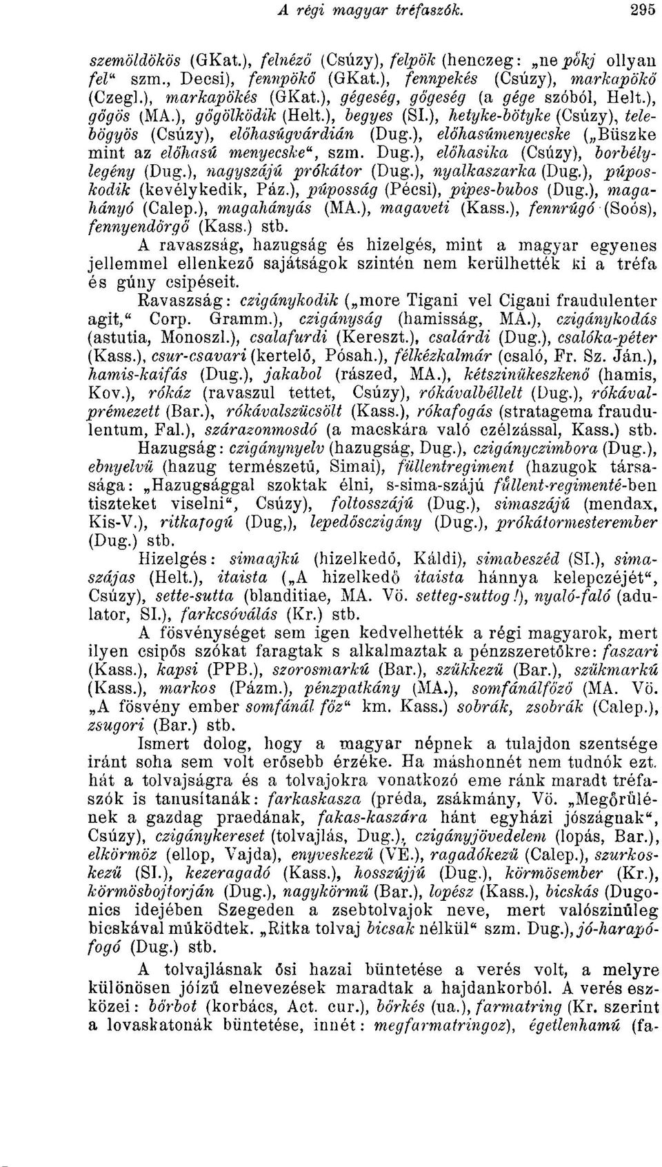 ), elöhasúmenyecske ( Büszke mint az előhasú menyecske", szm. Dug.), elöhasika (Csúzy), borbélylegény (Dug.), nagyszájú prókátor (Dug.), nyalkaszarka (Dug.), púposkodik (kevélykedik, Páz.