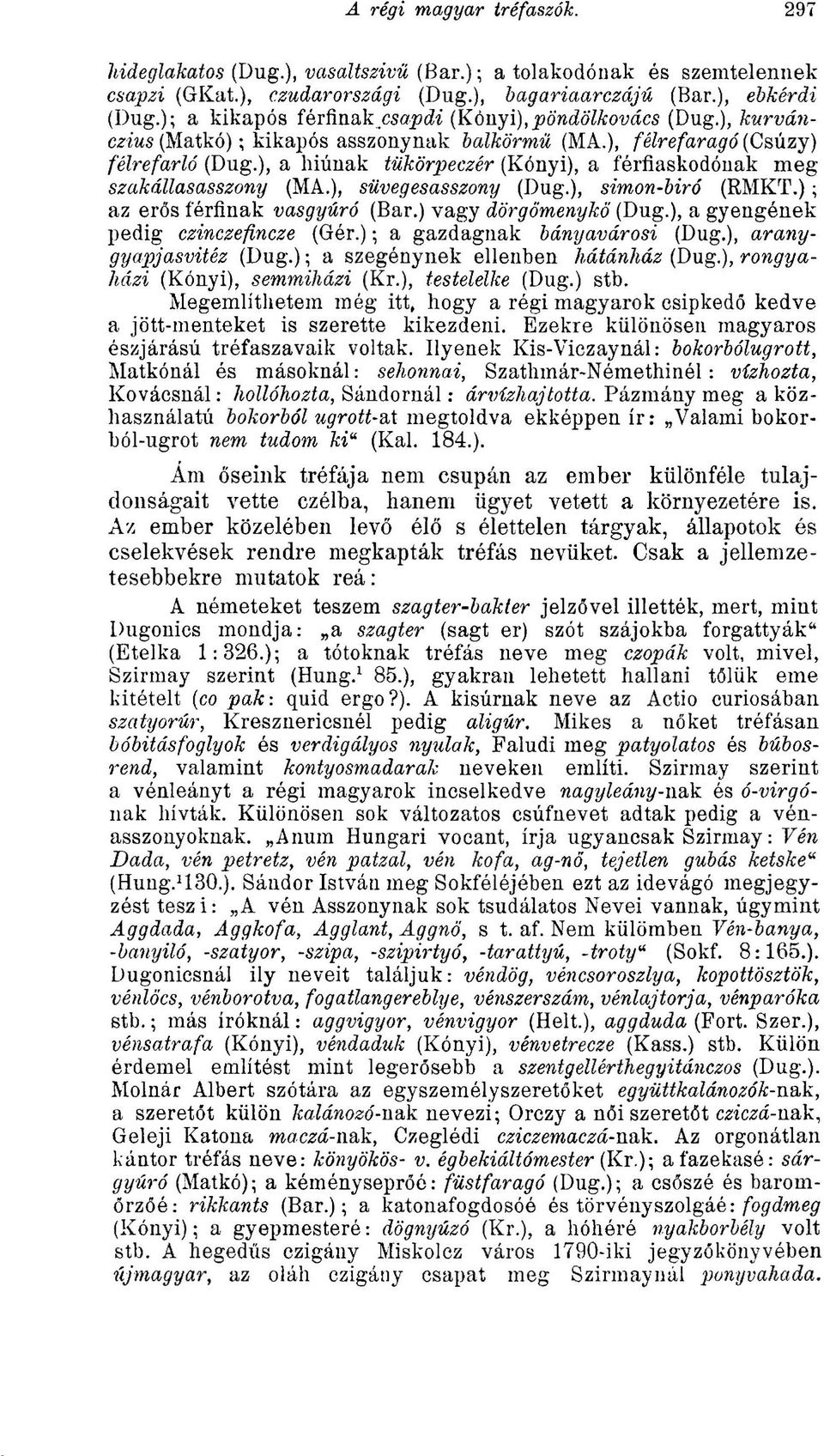 ), a hiúnak tükörpeczér (Kónyi), a férfiaskodónak meg szakállasasszony (MA.), süvegesasszony (Dug.), simon-biró (RMKT.); az erős férfinak vasgyúró (Bar.) vagy dörgömenykö (Dug.