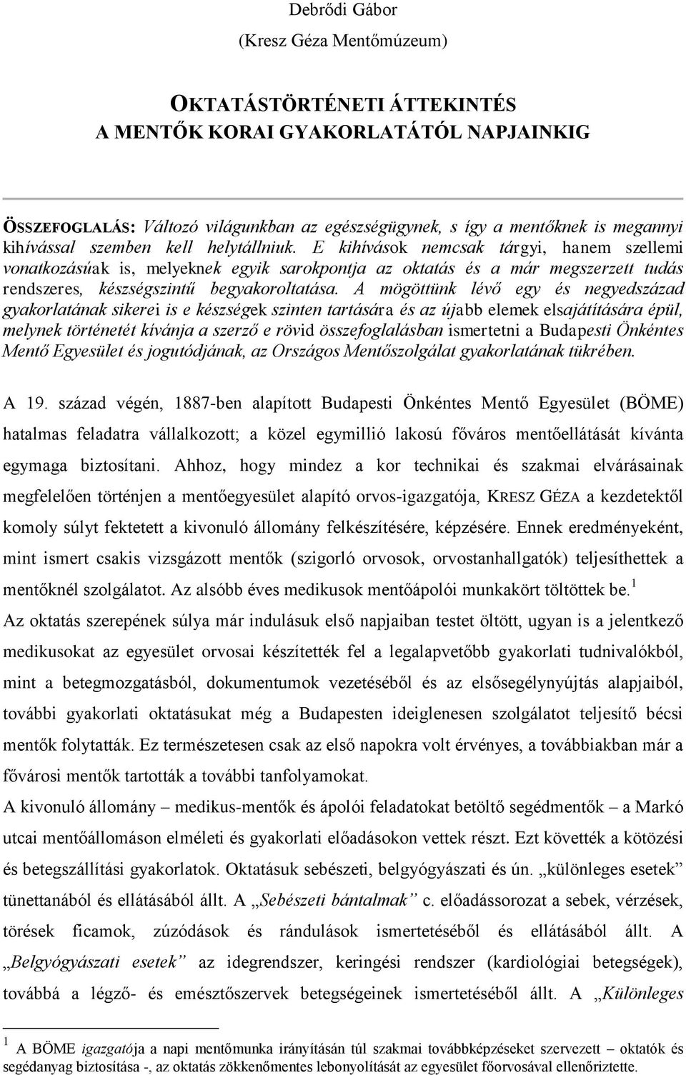 E kihívások nemcsak tárgyi, hanem szellemi vonatkozásúak is, melyeknek egyik sarokpontja az oktatás és a már megszerzett tudás rendszeres, készségszintű begyakoroltatása.