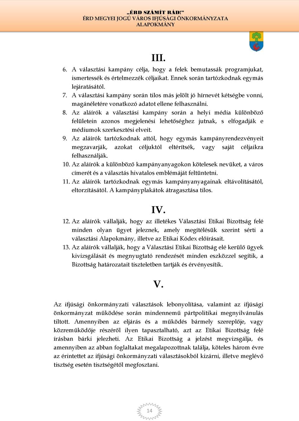 Az aláírók a választási kampány során a helyi média különböző felületein azonos megjelenési lehetőséghez jutnak, s elfogadják e médiumok szerkesztési elveit. 9.