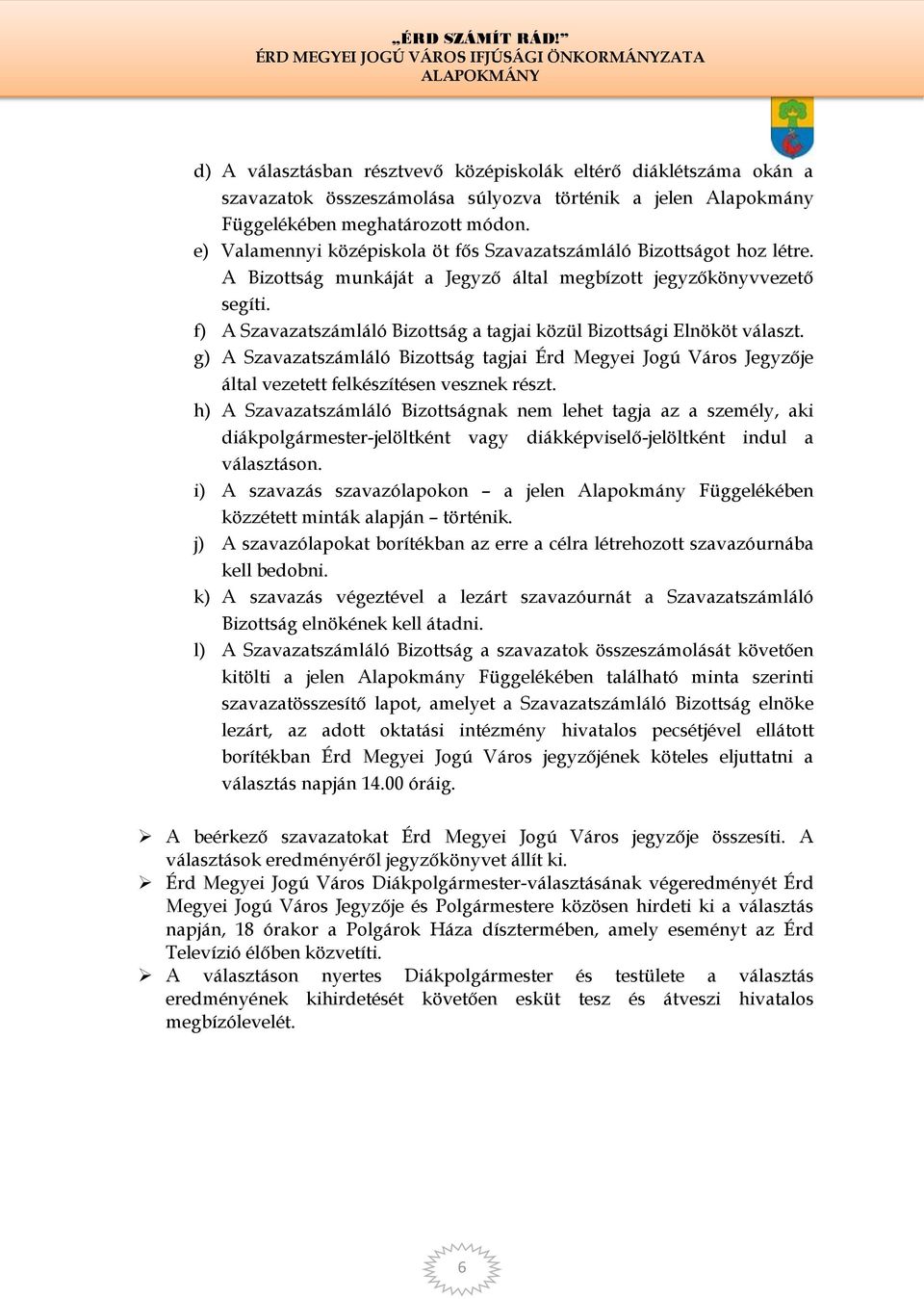 f) A Szavazatszámláló Bizottság a tagjai közül Bizottsági Elnököt választ. g) A Szavazatszámláló Bizottság tagjai Érd Megyei Jogú Város Jegyzője által vezetett felkészítésen vesznek részt.