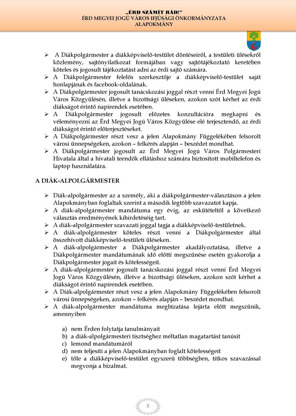 A Diákpolgármester jogosult tanácskozási joggal részt venni Érd Megyei Jogú Város Közgyűlésén, illetve a bizottsági üléseken, azokon szót kérhet az érdi diákságot érintő napirendek esetében.