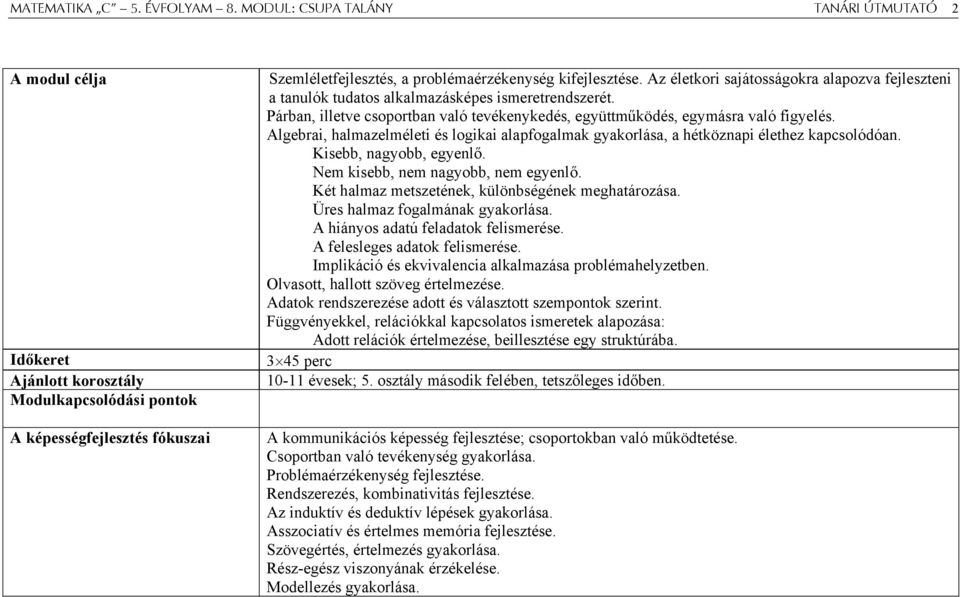 Az életkori sajátosságokra alapozva fejleszteni a tanulók tudatos alkalmazásképes ismeretrendszerét. Párban, illetve csoportban való tevékenykedés, együttműködés, egymásra való figyelés.