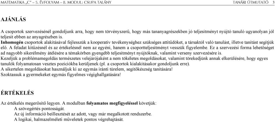 az anyagrészben is. Inhomogén csoportok alakításával fejlesszük a kooperatív tevékenységhez szükséges attitűdöket, a társaktól való tanulást, illetve tanítást segítjük elő.