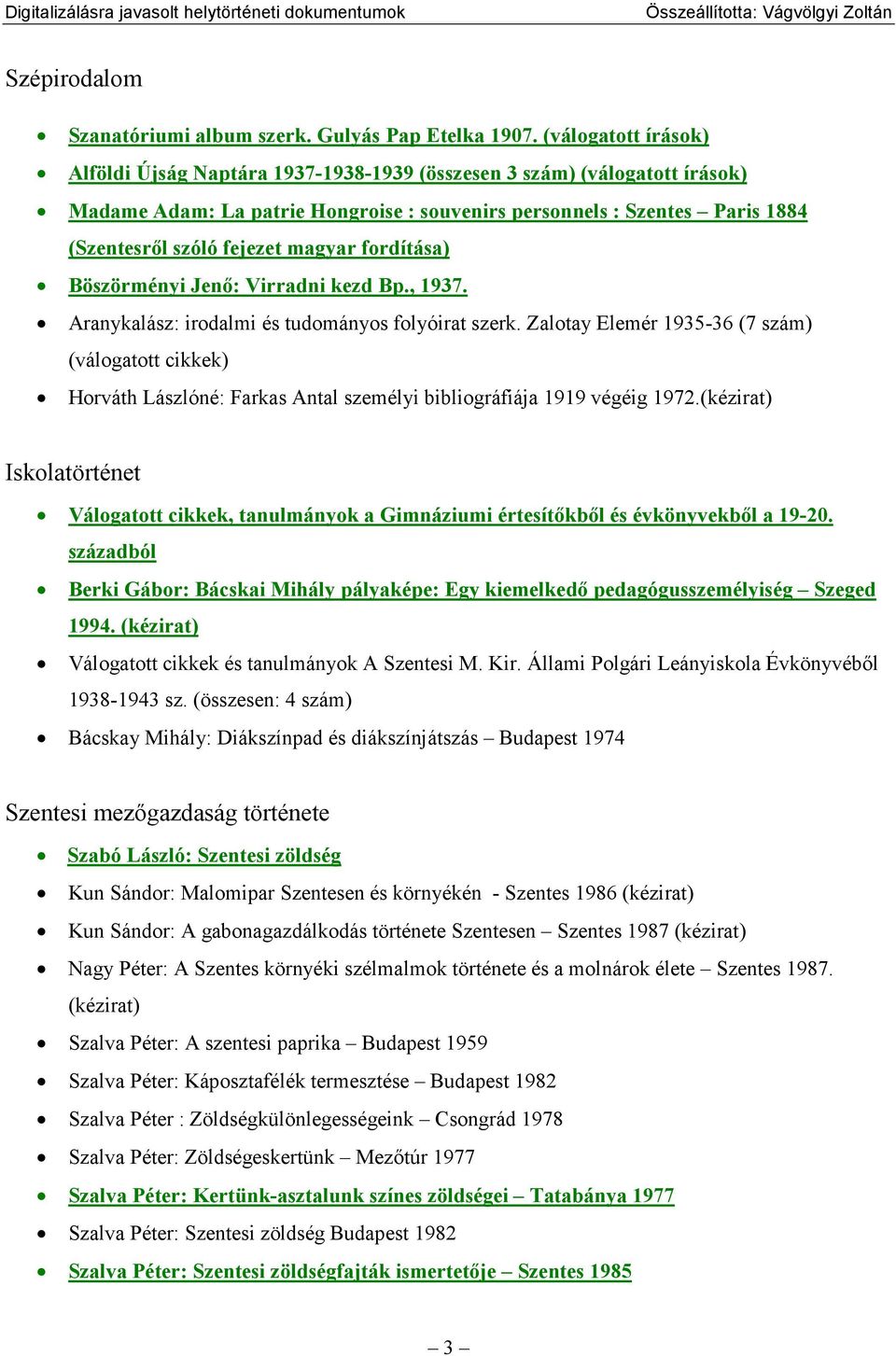 magyar fordítása) Böszörményi Jenı: Virradni kezd Bp., 1937. Aranykalász: irodalmi és tudományos folyóirat szerk.