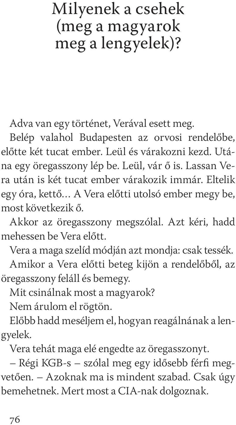 Akkor az öregasszony megszólal. Azt kéri, hadd mehessen be Vera előtt. Vera a maga szelíd módján azt mondja: csak tessék.