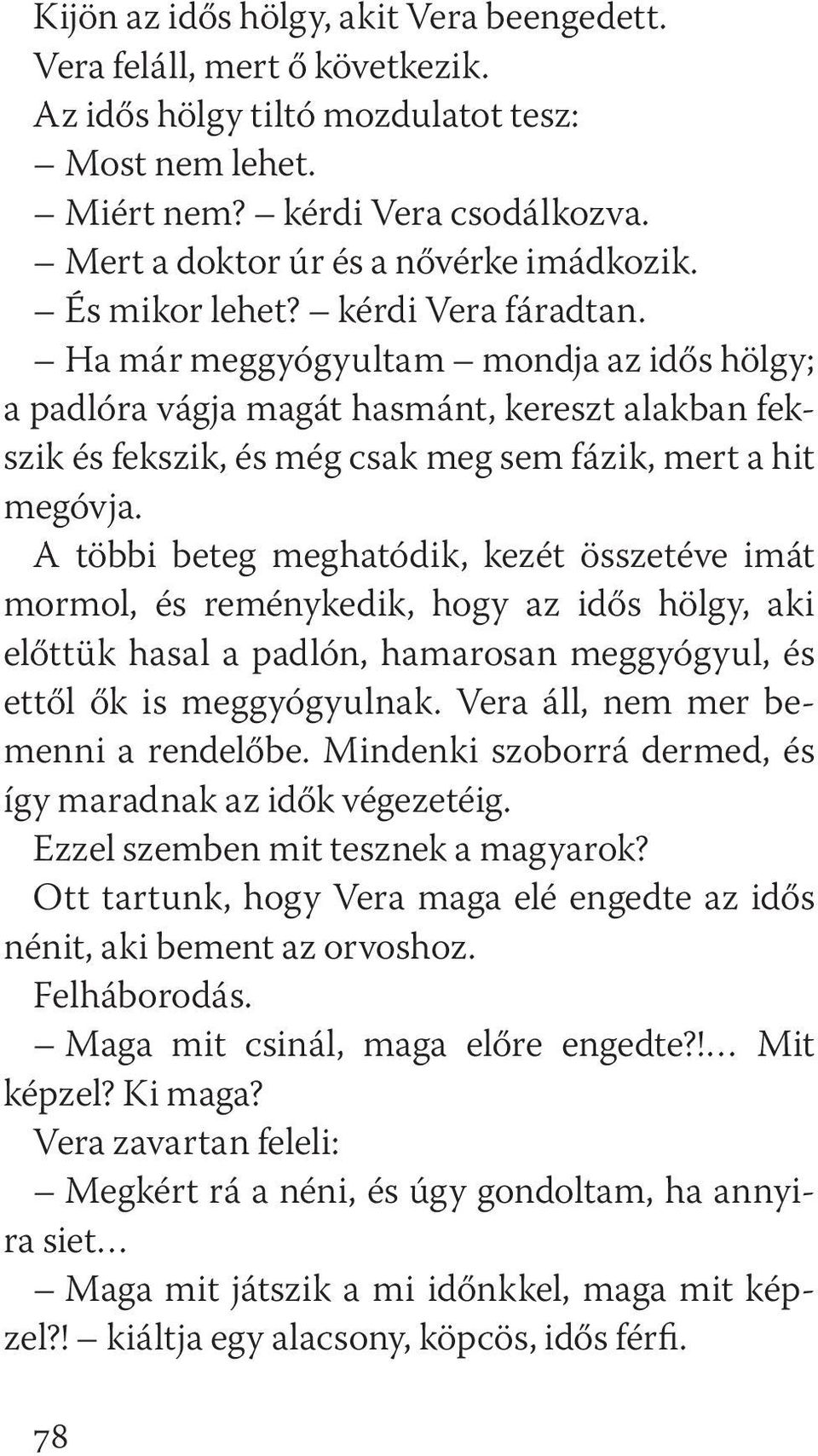 Ha már meggyógyultam mondja az idős hölgy; a padlóra vágja magát hasmánt, kereszt alakban fekszik és fekszik, és még csak meg sem fázik, mert a hit megóvja.