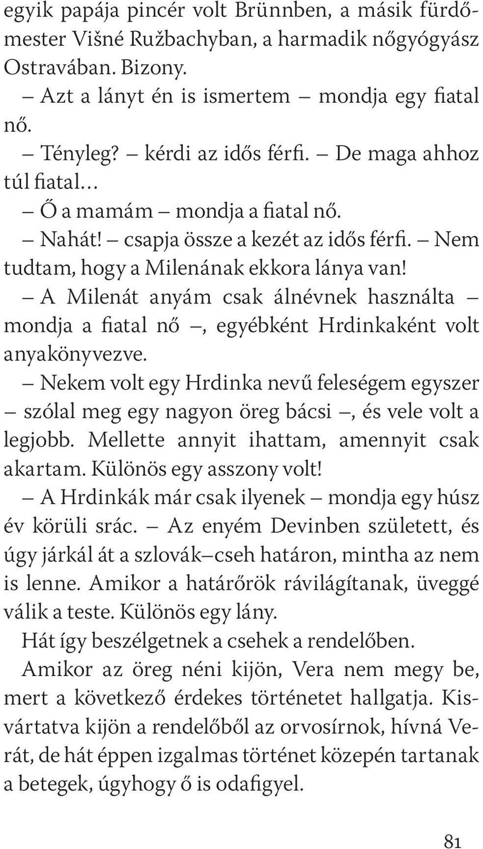 A Milenát anyám csak álnévnek használta mondja a fiatal nő, egyébként Hrdinkaként volt anyakönyvezve.