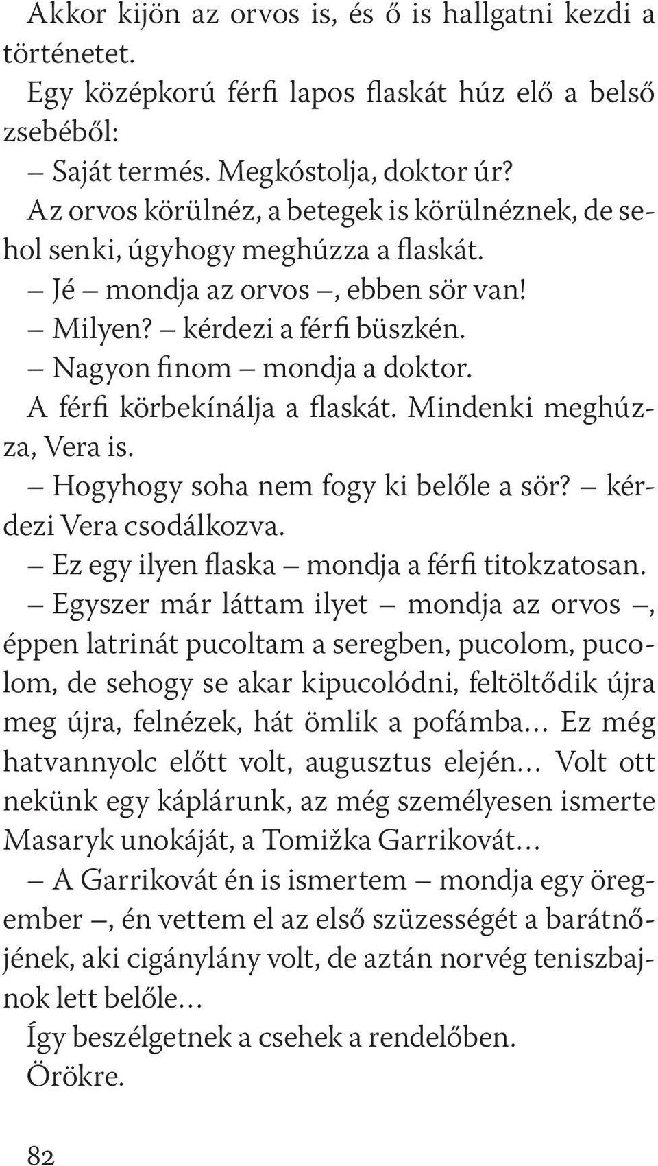 A férfi körbekínálja a flaskát. Mindenki meghúzza, Vera is. Hogyhogy soha nem fogy ki belőle a sör? kérdezi Vera csodálkozva. Ez egy ilyen flaska mondja a férfi titokzatosan.