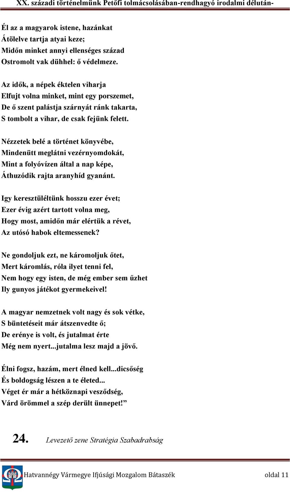 Nézzetek belé a történet könyvébe, Mindenütt meglátni vezérnyomdokát, Mint a folyóvízen által a nap képe, Áthuzódik rajta aranyhíd gyanánt.