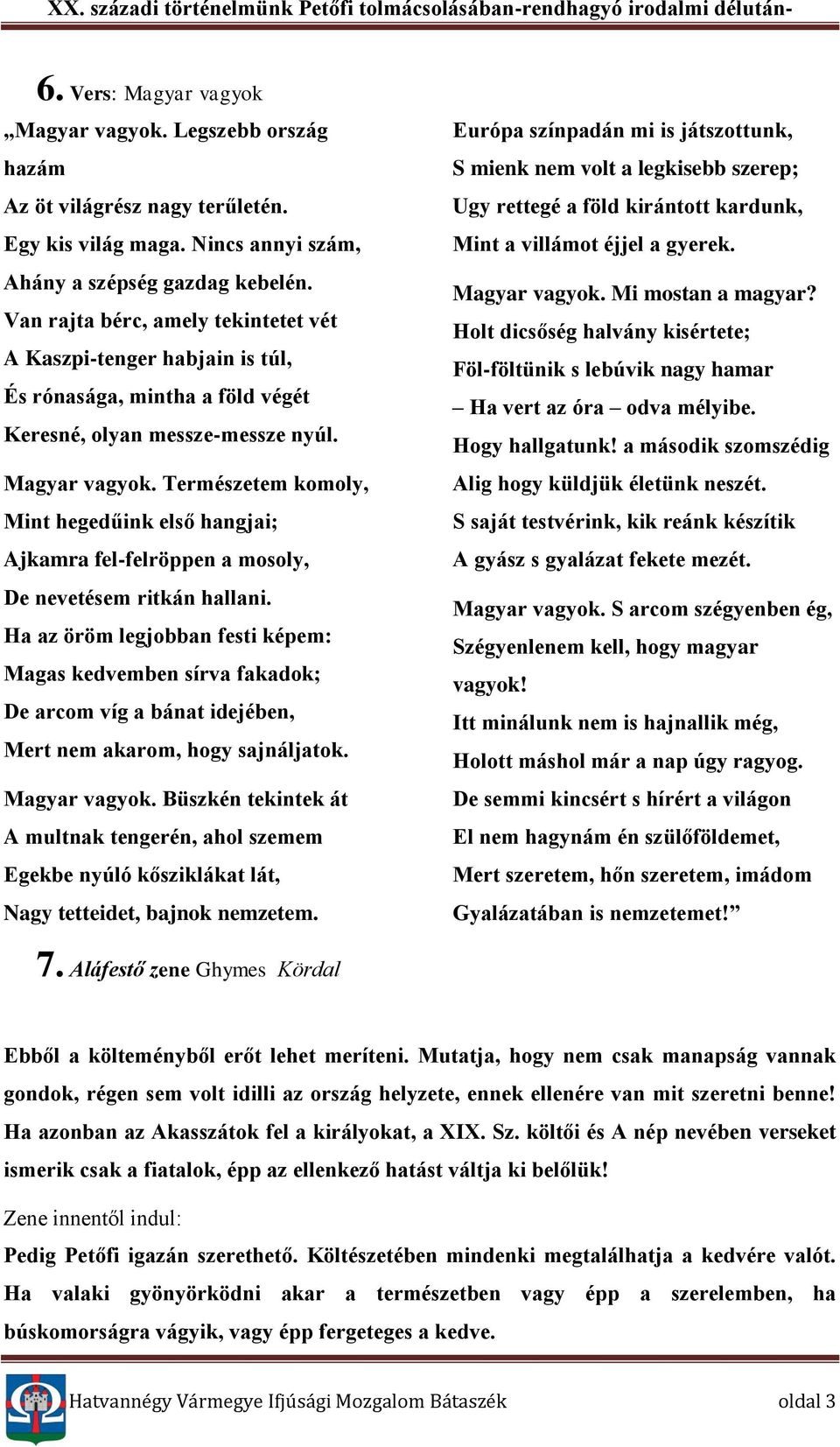 Természetem komoly, Mint hegedűink első hangjai; Ajkamra fel-felröppen a mosoly, De nevetésem ritkán hallani.