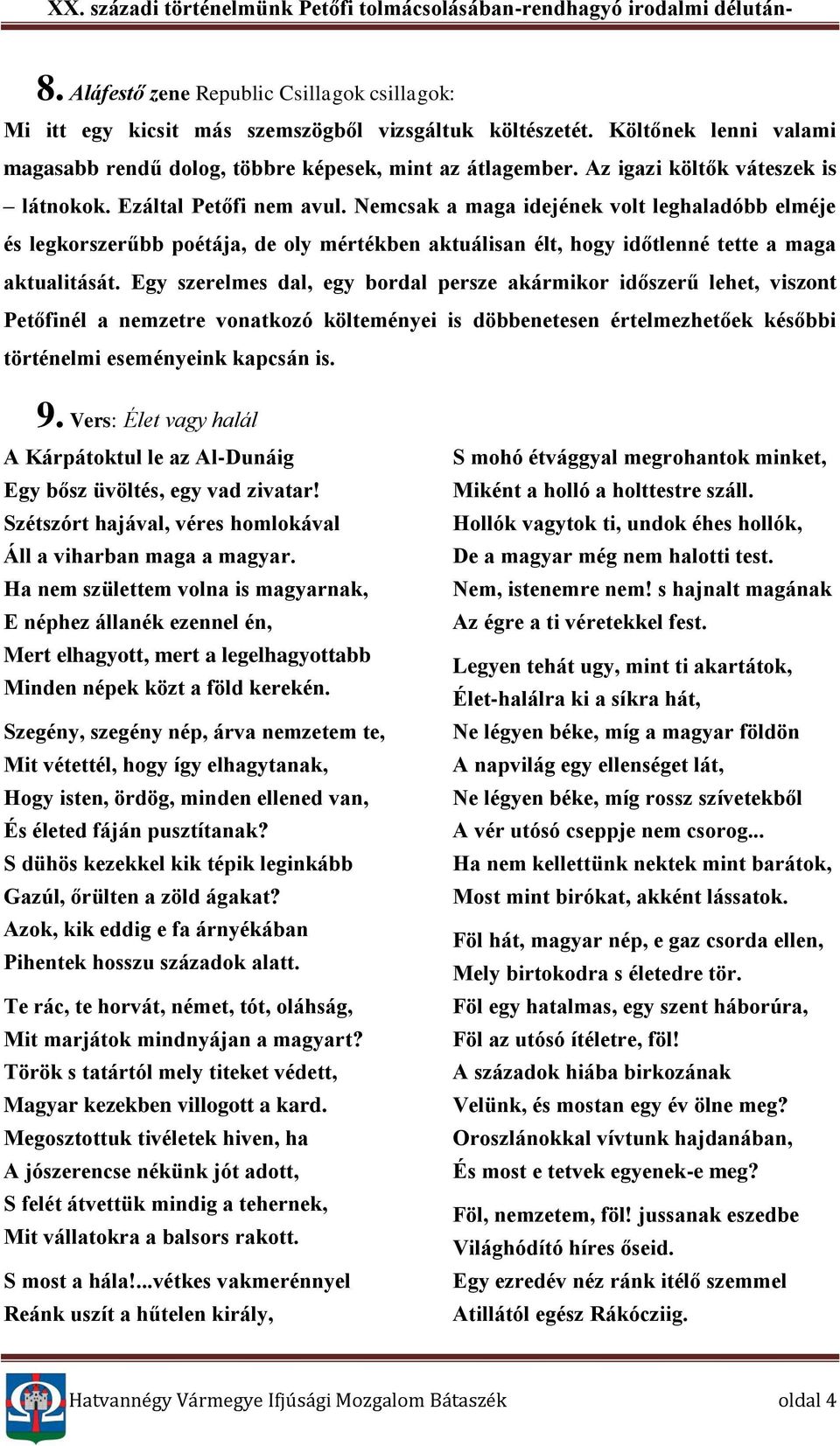 Nemcsak a maga idejének volt leghaladóbb elméje és legkorszerűbb poétája, de oly mértékben aktuálisan élt, hogy időtlenné tette a maga aktualitását.