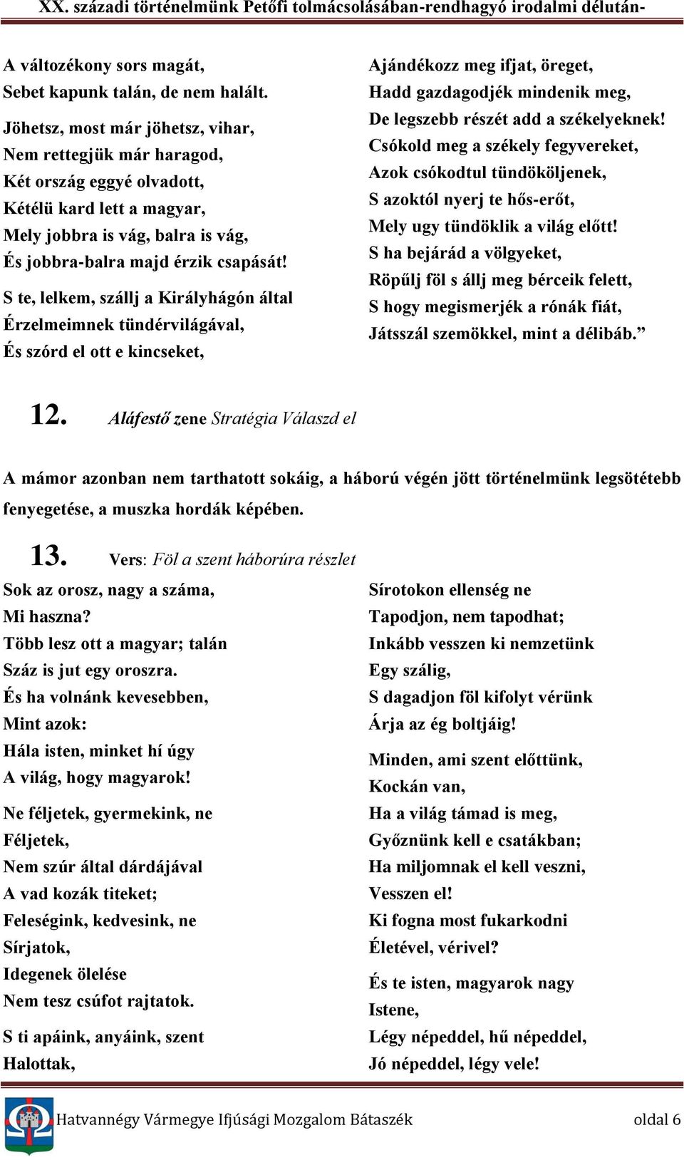 S te, lelkem, szállj a Királyhágón által Érzelmeimnek tündérvilágával, És szórd el ott e kincseket, Ajándékozz meg ifjat, öreget, Hadd gazdagodjék mindenik meg, De legszebb részét add a székelyeknek!