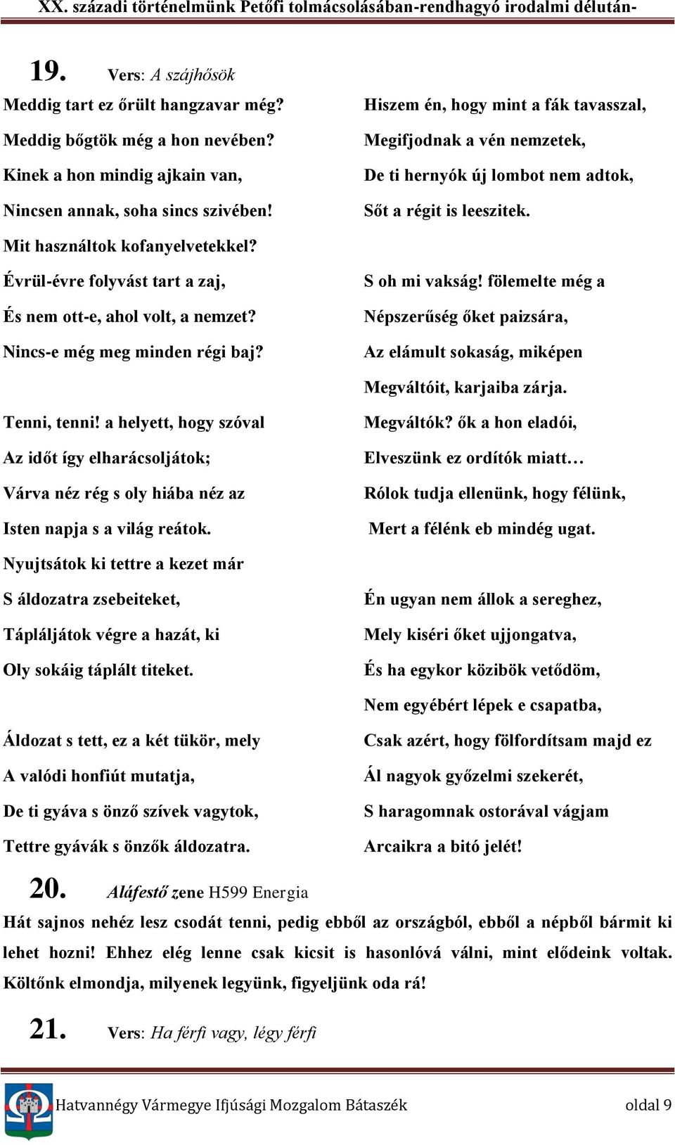 Évrül-évre folyvást tart a zaj, És nem ott-e, ahol volt, a nemzet? Nincs-e még meg minden régi baj? S oh mi vakság!