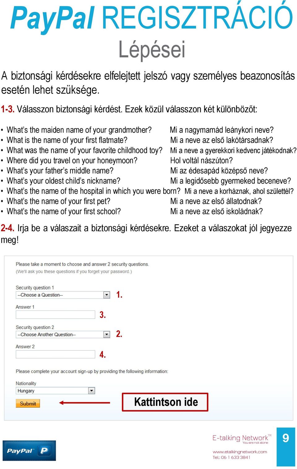 What was the name of your favorite childhood toy? Mi a neve a gyerekkori kedvenc játékodnak? Where did you travel on your honeymoon? Hol voltál nászúton? What s your father s middle name?