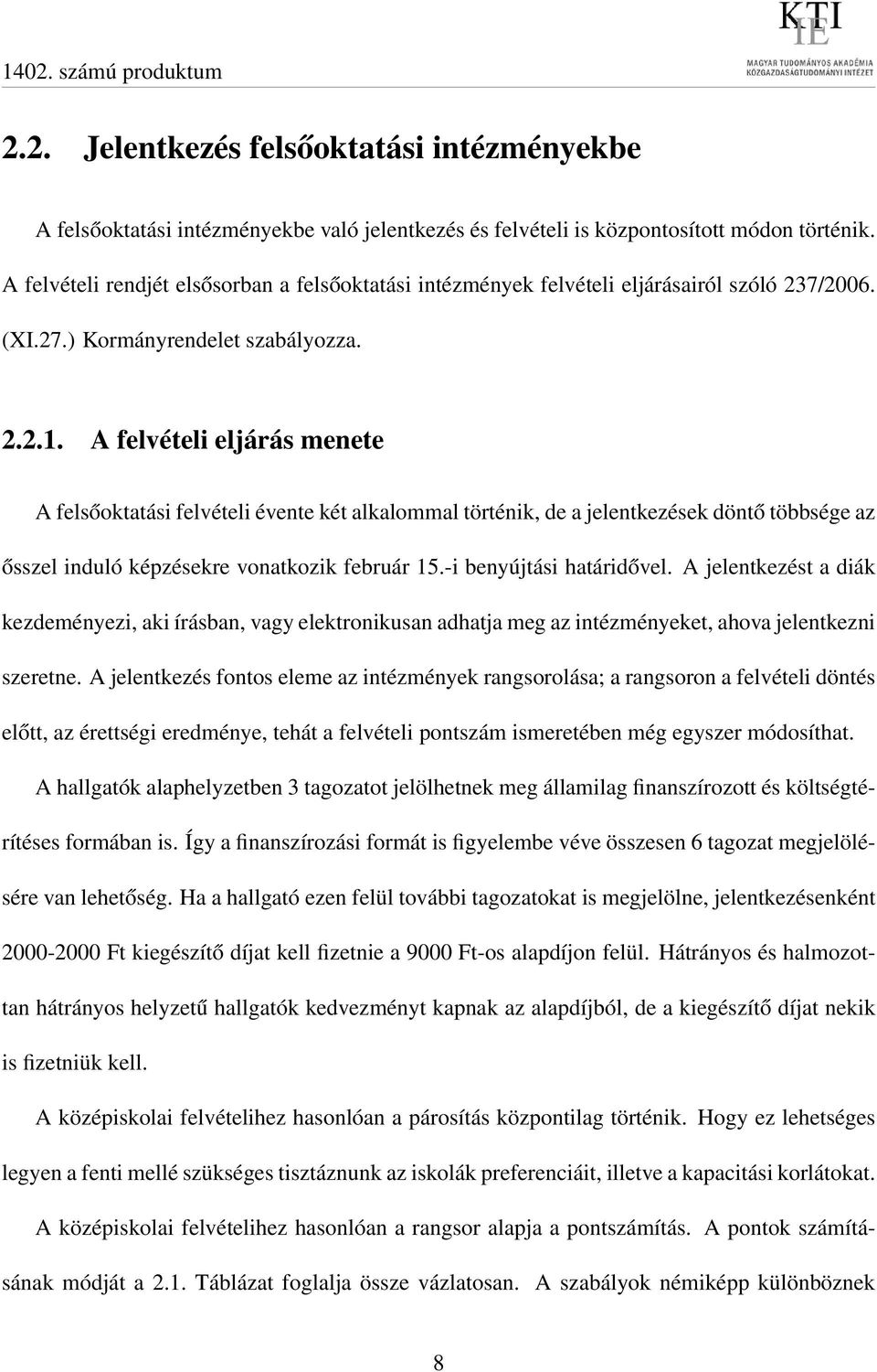 A felvételi eljárás menete A felsőoktatási felvételi évente két alkalommal történik, de a jelentkezések döntő többsége az ősszel induló képzésekre vonatkozik február 15.-i benyújtási határidővel.