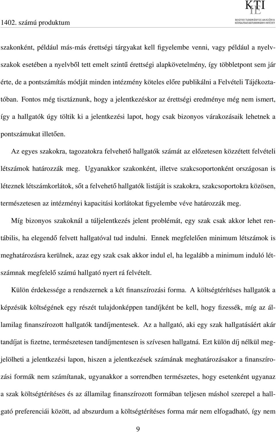 Fontos még tisztáznunk, hogy a jelentkezéskor az érettségi eredménye még nem ismert, így a hallgatók úgy töltik ki a jelentkezési lapot, hogy csak bizonyos várakozásaik lehetnek a pontszámukat