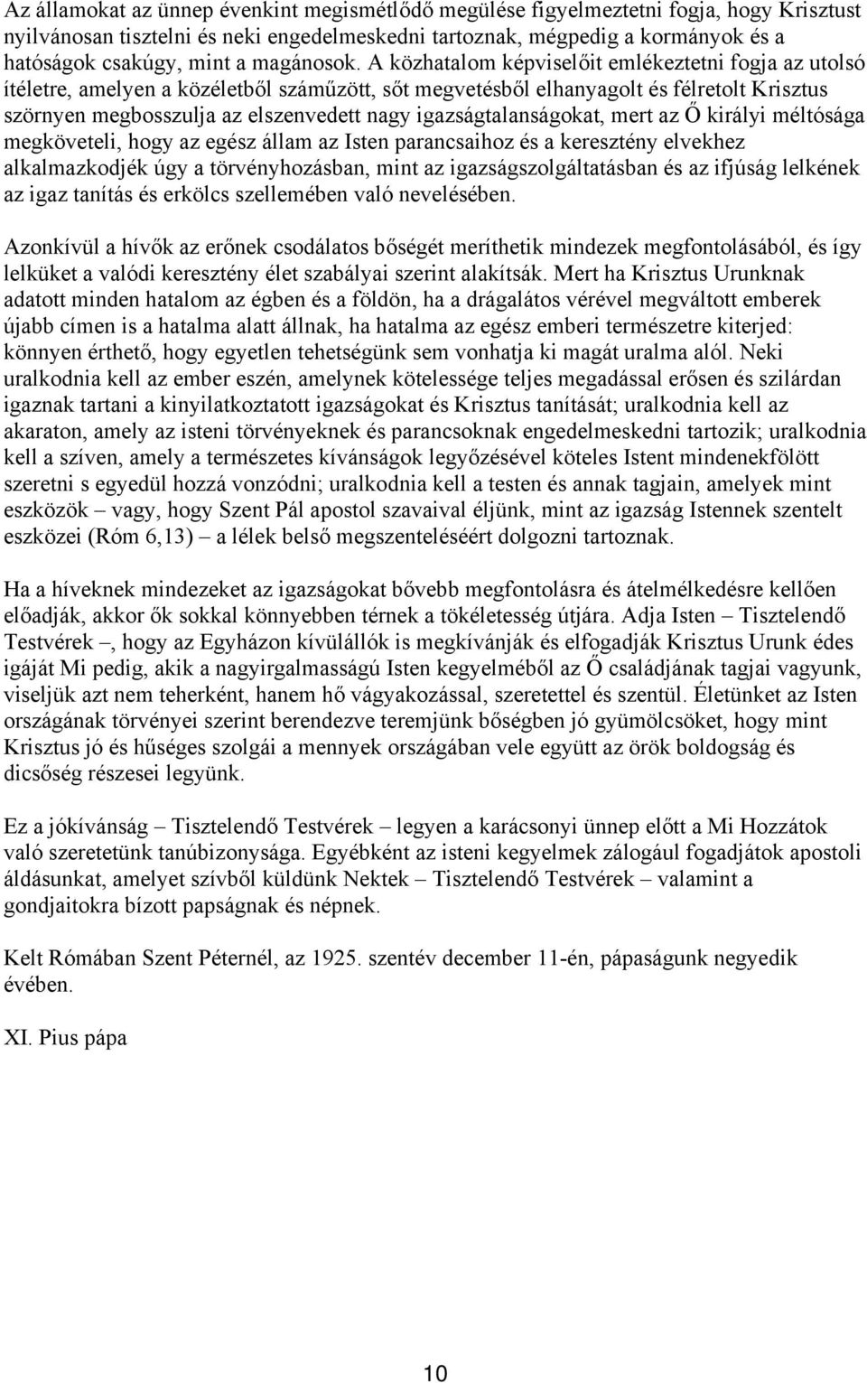 A közhatalom képviselőit emlékeztetni fogja az utolsó ítéletre, amelyen a közéletből száműzött, sőt megvetésből elhanyagolt és félretolt Krisztus szörnyen megbosszulja az elszenvedett nagy