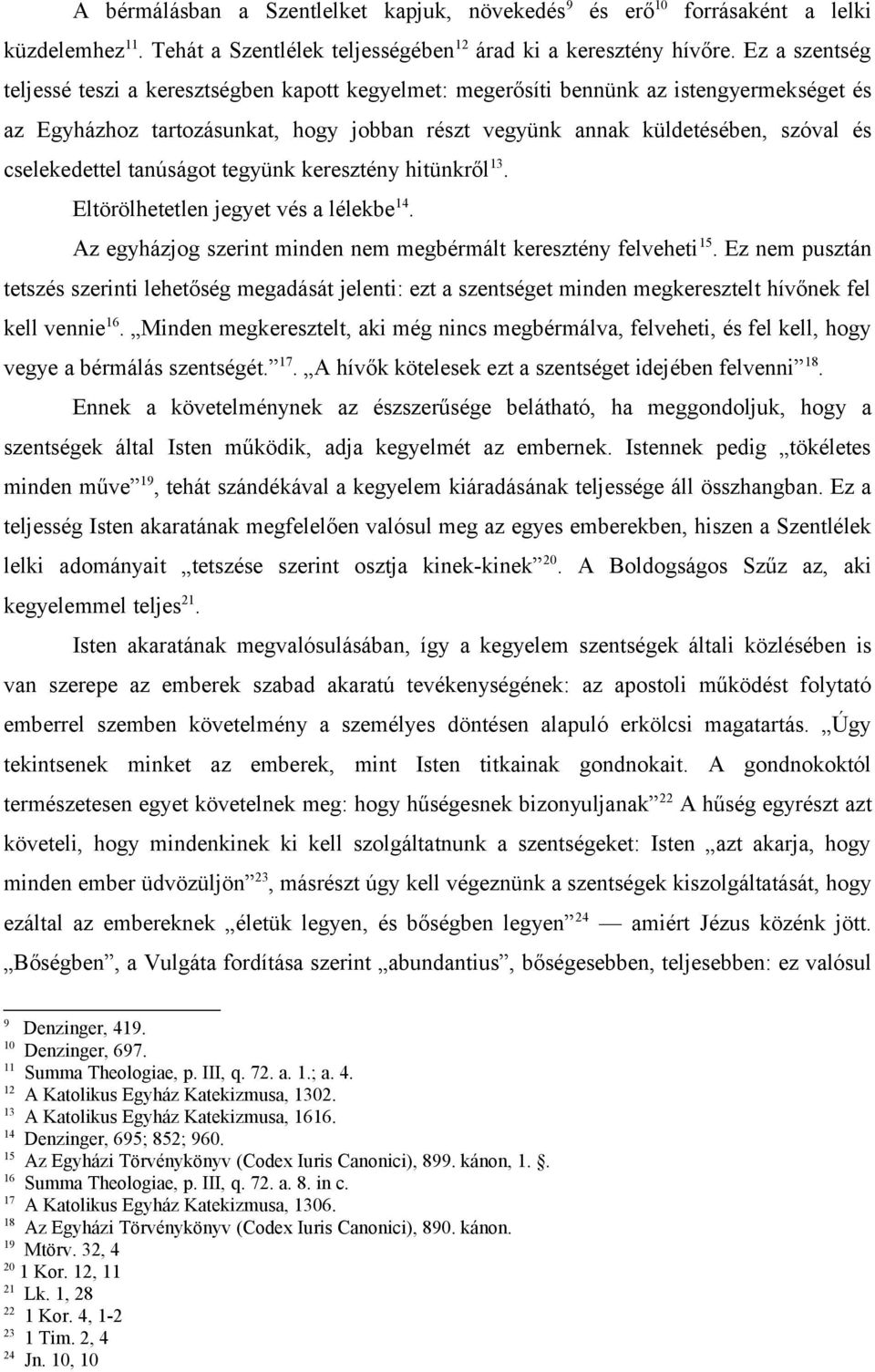 cselekedettel tanúságot tegyünk keresztény hitünkről 13. Eltörölhetetlen jegyet vés a lélekbe 14. Az egyházjog szerint minden nem megbérmált keresztény felveheti 15.