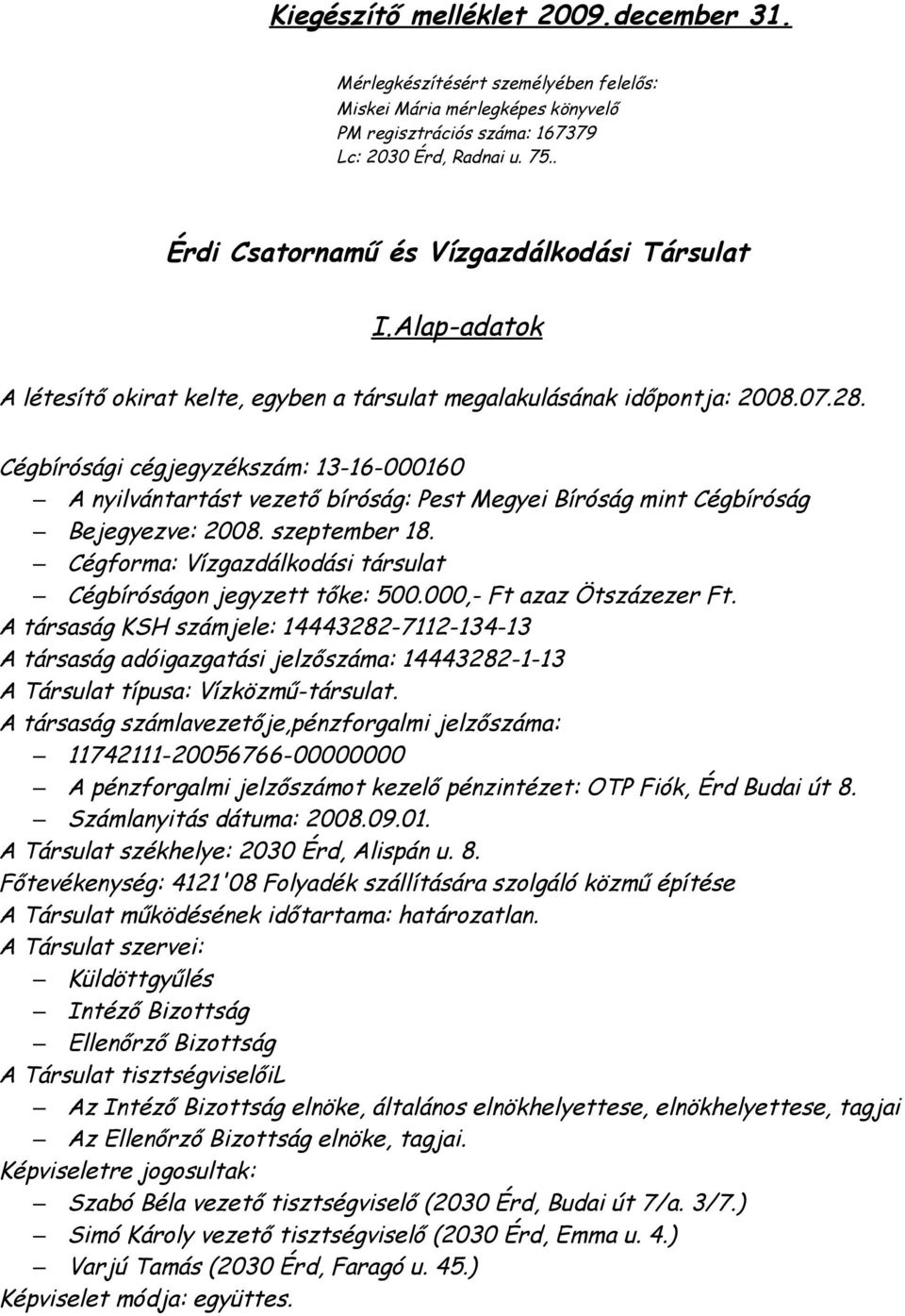 Cégbírósági cégjegyzékszám: 13-16-000160 A nyilvántartást vezető bíróság: Pest Megyei Bíróság mint Cégbíróság Bejegyezve: 2008. szeptember 18.