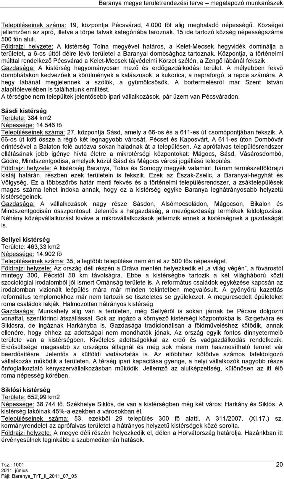 Földrajzi helyzete: A kistérség Tolna megyével határos, a Kelet-Mecsek hegyvidék dominálja a területet, a 6-os úttól délre lévő területei a Baranyai dombsághoz tartoznak.