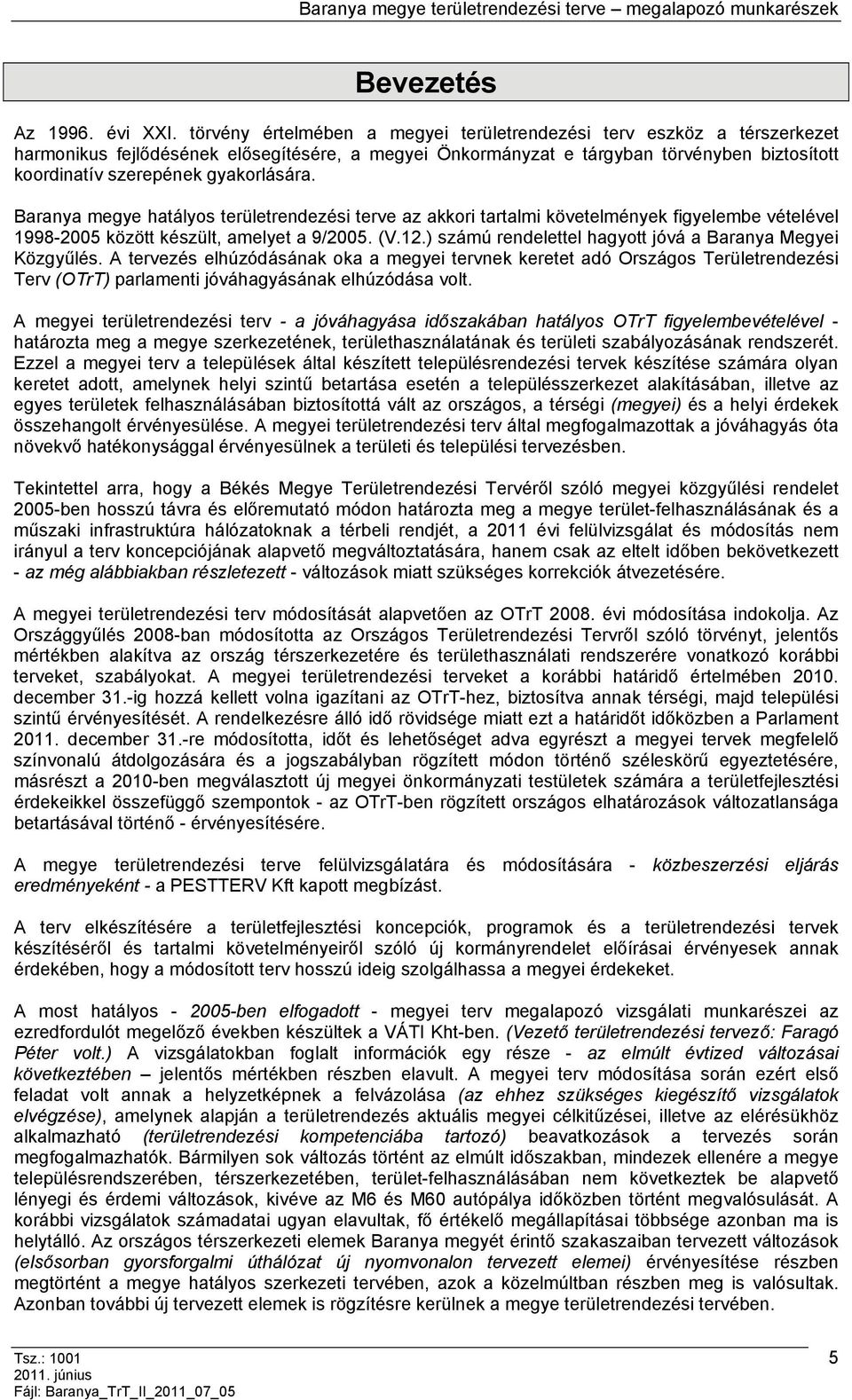 gyakorlására. Baranya megye hatályos területrendezési terve az akkori tartalmi követelmények figyelembe vételével 1998-2005 között készült, amelyet a 9/2005. (V.12.