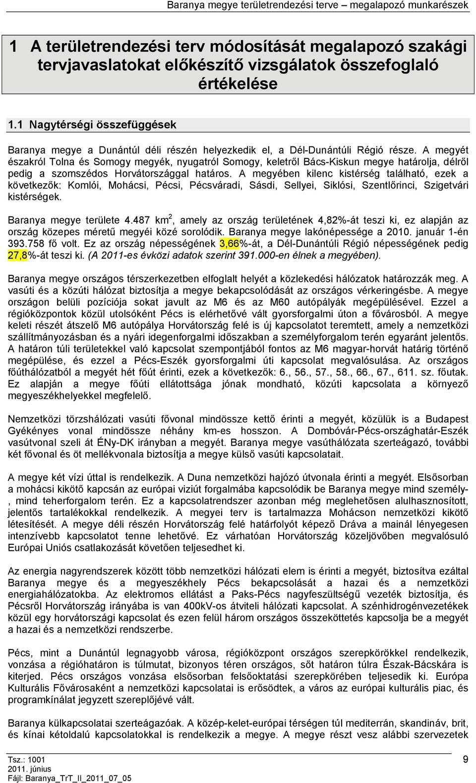 A megyét északról Tolna és Somogy megyék, nyugatról Somogy, keletről Bács-Kiskun megye határolja, délről pedig a szomszédos Horvátországgal határos.