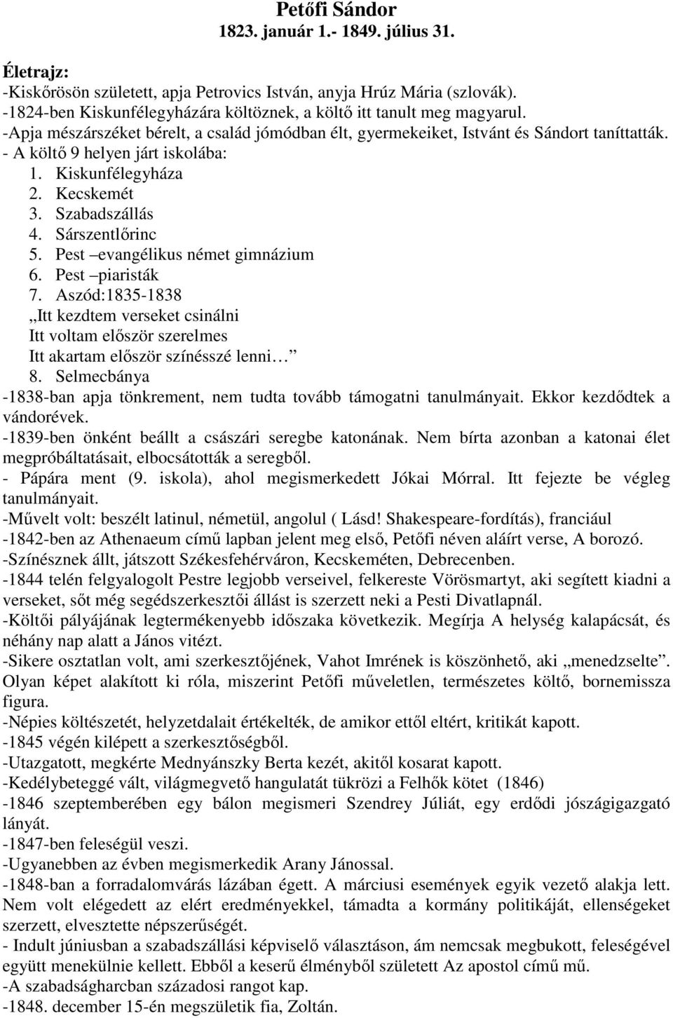 - A költı 9 helyen járt iskolába: 1. Kiskunfélegyháza 2. Kecskemét 3. Szabadszállás 4. Sárszentlırinc 5. Pest evangélikus német gimnázium 6. Pest piaristák 7.