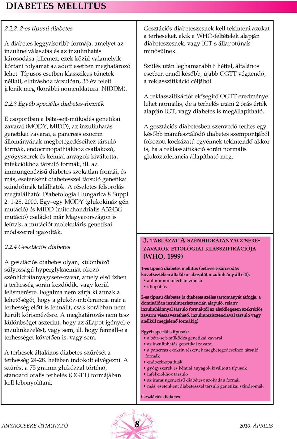lehet. Típusos esetben klasszikus tünetek nélkül, elhízáshoz társulóan, 35 év felett jelenik meg (korábbi nomenklatura: NIDDM). 2.