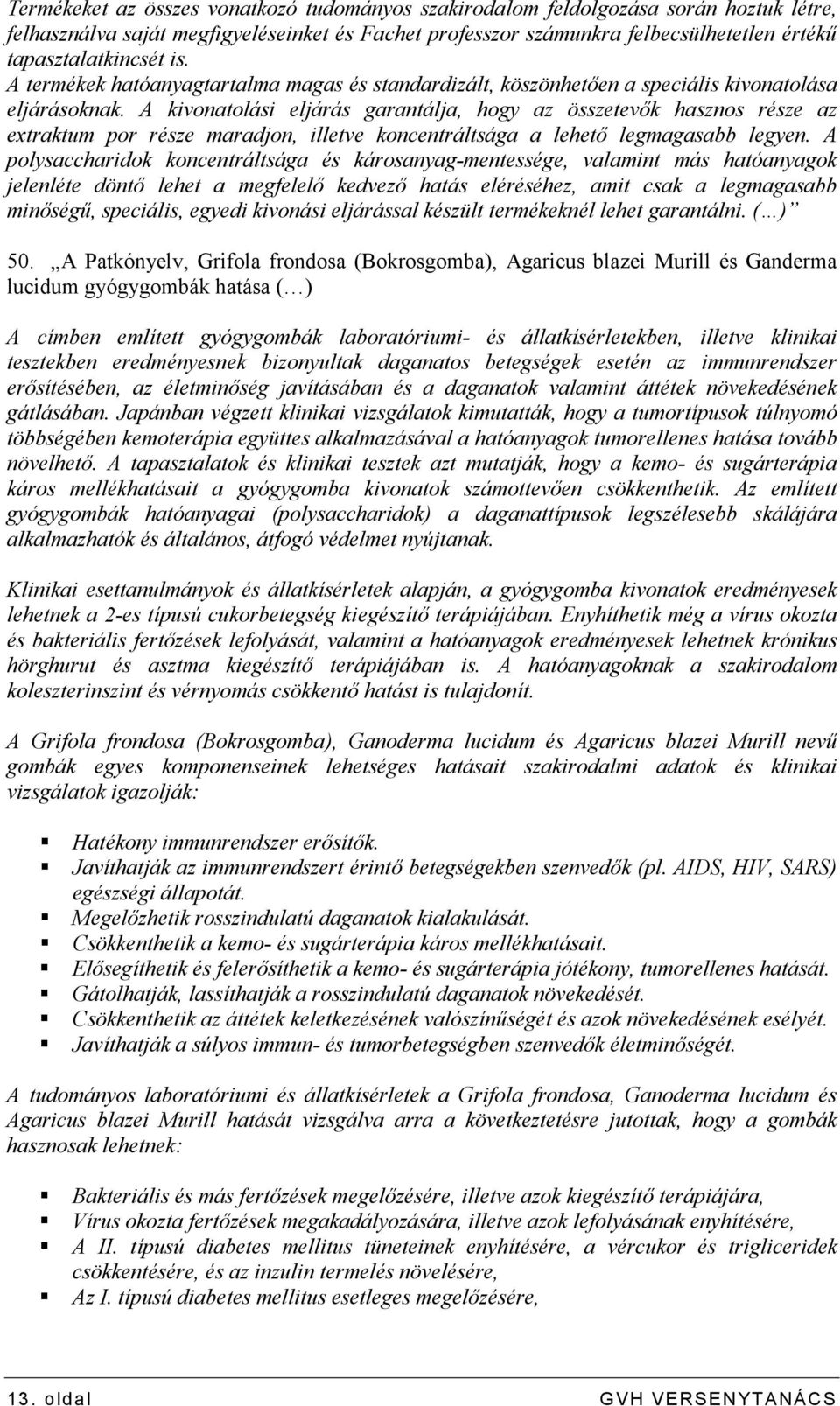 A kivonatolási eljárás garantálja, hogy az összetevık hasznos része az extraktum por része maradjon, illetve koncentráltsága a lehetı legmagasabb legyen.