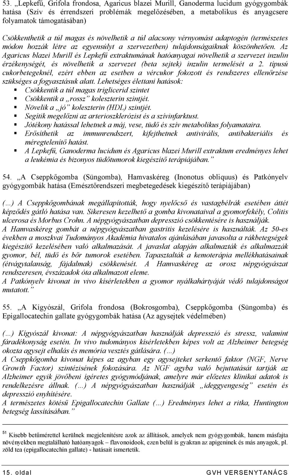 Az Agaricus blazei Murill és Lepkefő extraktumának hatóanyagai növelhetik a szervezet inzulin érzékenységét, és növelhetik a szervezet (beta sejtek) inzulin termelését a 2.