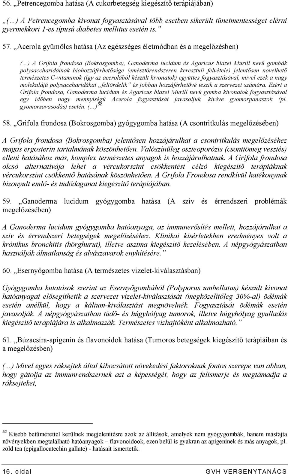 Acerola gyümölcs hatása (Az egészséges életmódban és a megelızésben) ( ) A Grifola frondosa (Bokrosgomba), Ganoderma lucidum és Agaricus blazei Murill nevő gombák polysaccharidáinak