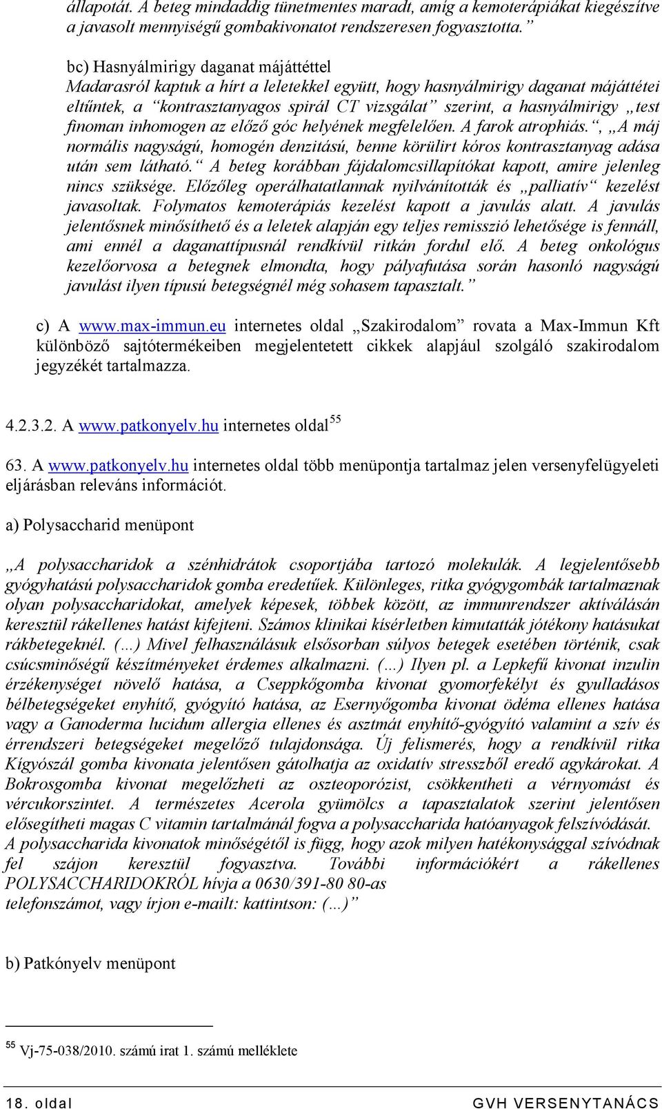 test finoman inhomogen az elızı góc helyének megfelelıen. A farok atrophiás., A máj normális nagyságú, homogén denzitású, benne körülirt kóros kontrasztanyag adása után sem látható.