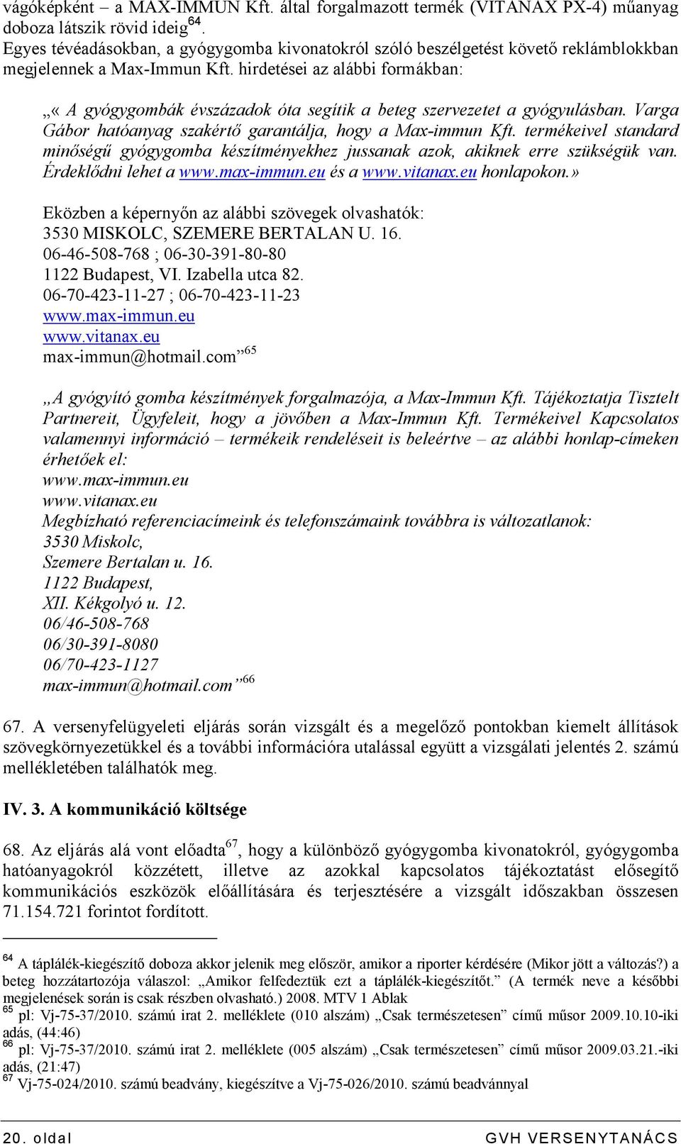 hirdetései az alábbi formákban: «A gyógygombák évszázadok óta segítik a beteg szervezetet a gyógyulásban. Varga Gábor hatóanyag szakértı garantálja, hogy a Max-immun Kft.