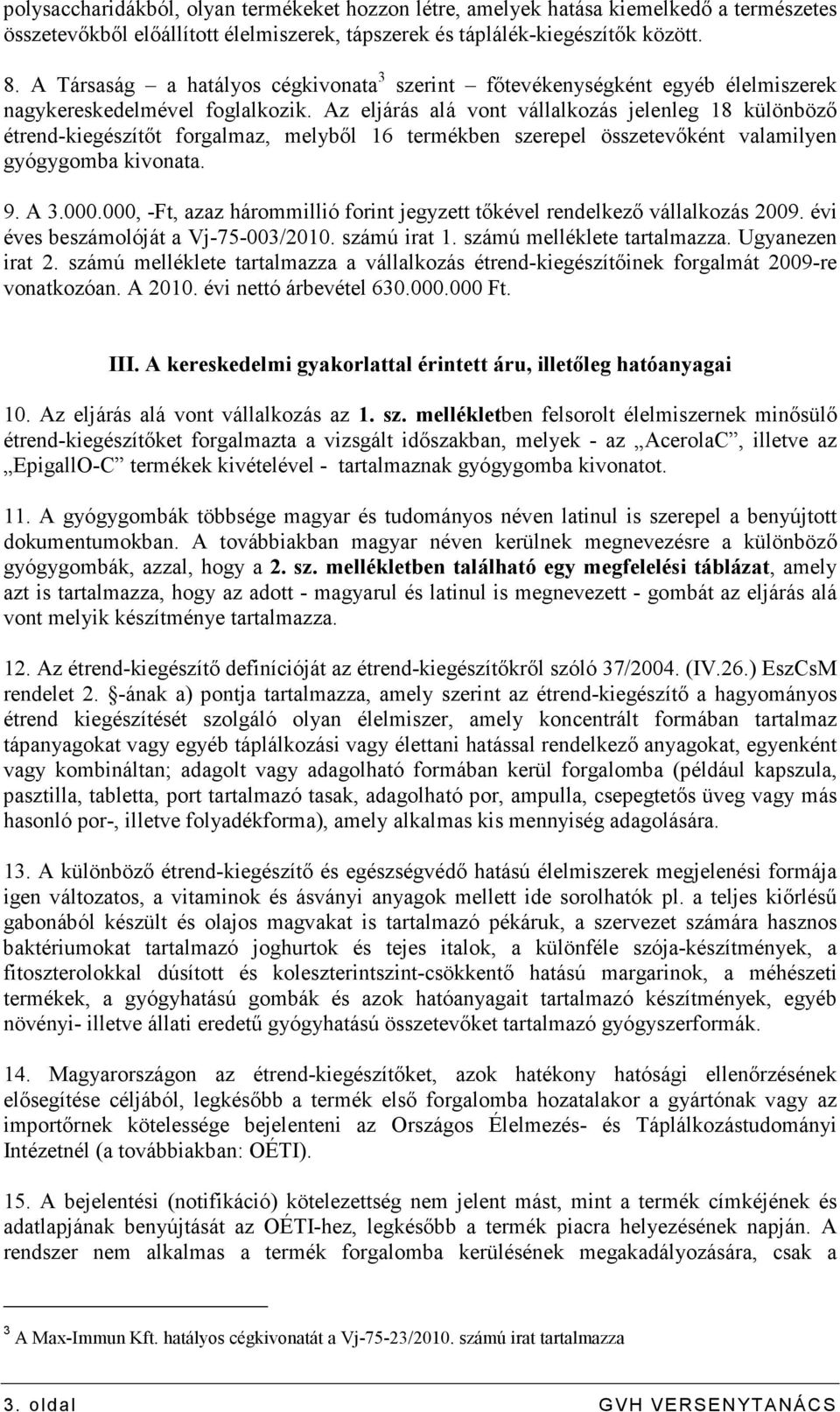 Az eljárás alá vont vállalkozás jelenleg 18 különbözı étrend-kiegészítıt forgalmaz, melybıl 16 termékben szerepel összetevıként valamilyen gyógygomba kivonata. 9. A 3.000.