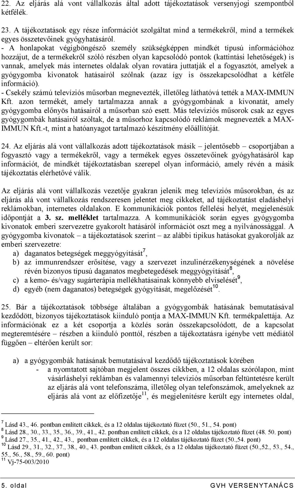 - A honlapokat végigböngészı személy szükségképpen mindkét típusú információhoz hozzájut, de a termékekrıl szóló részben olyan kapcsolódó pontok (kattintási lehetıségek) is vannak, amelyek más