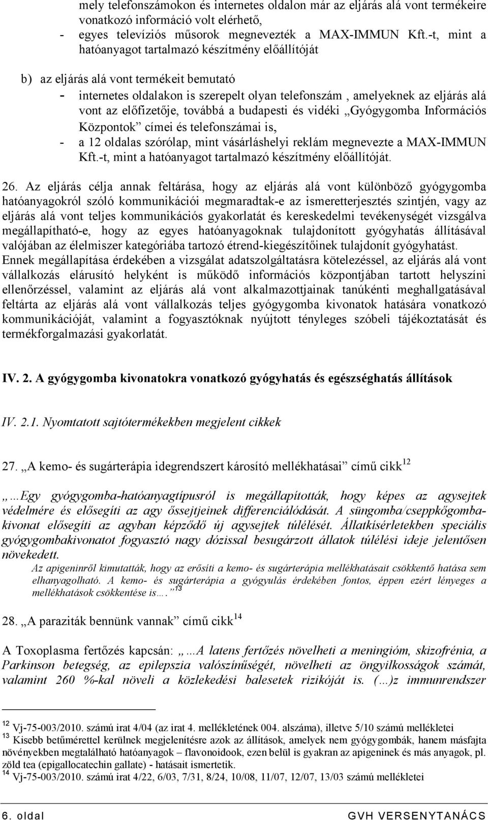 elıfizetıje, továbbá a budapesti és vidéki Gyógygomba Információs Központok címei és telefonszámai is, - a 12 oldalas szórólap, mint vásárláshelyi reklám megnevezte a MAX-IMMUN Kft.