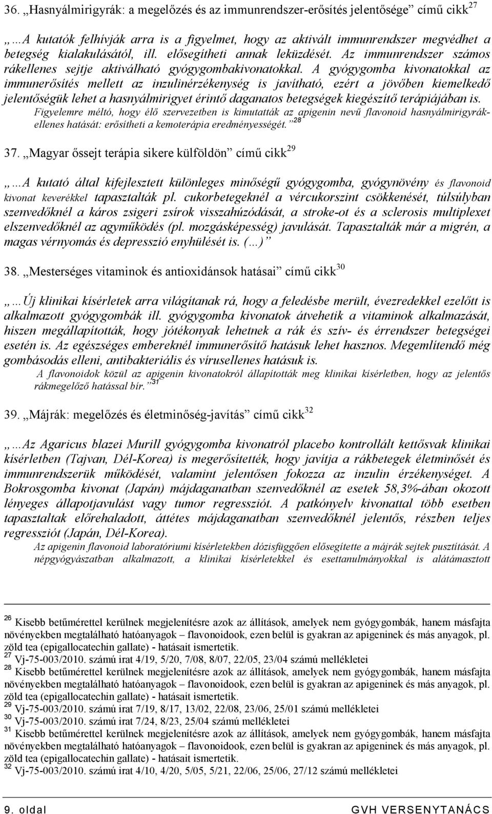 A gyógygomba kivonatokkal az immunerısítés mellett az inzulinérzékenység is javítható, ezért a jövıben kiemelkedı jelentıségük lehet a hasnyálmirigyet érintı daganatos betegségek kiegészítı