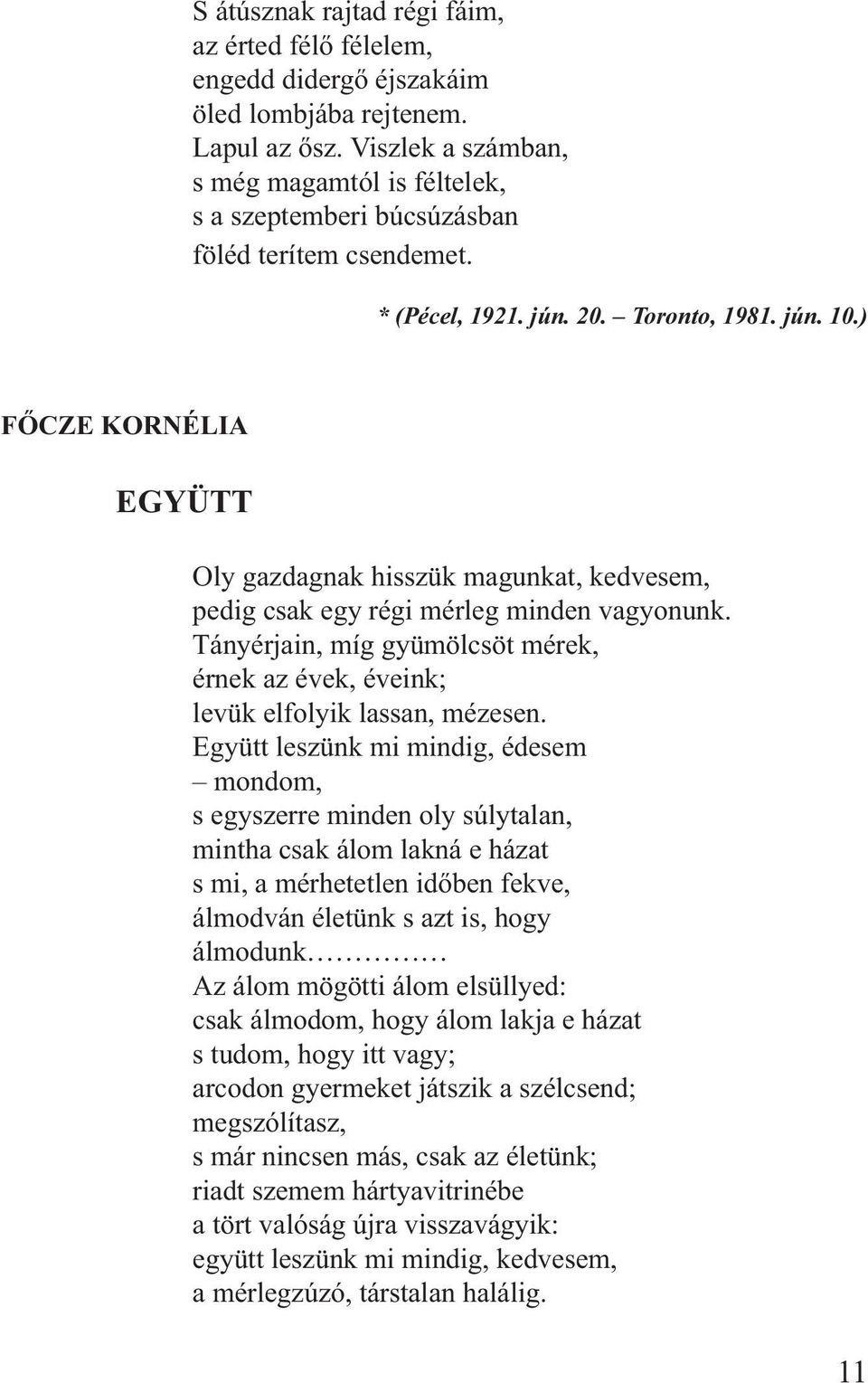 ) FŐCZE KORNÉLIA EGYÜTT Oly gazdagnak hisszük magunkat, kedvesem, pedig csak egy régi mérleg minden vagyonunk. Tányérjain, míg gyümölcsöt mérek, érnek az évek, éveink; levük elfolyik lassan, mézesen.