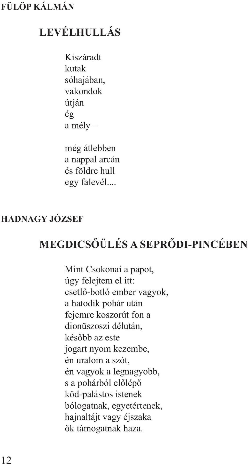 .. HADNAGY JÓZSEF MEGDICSŐÜLÉS A SEPRŐDI-PINCÉBEN Mint Csokonai a papot, úgy felejtem el itt: csetlő-botló ember vagyok, a