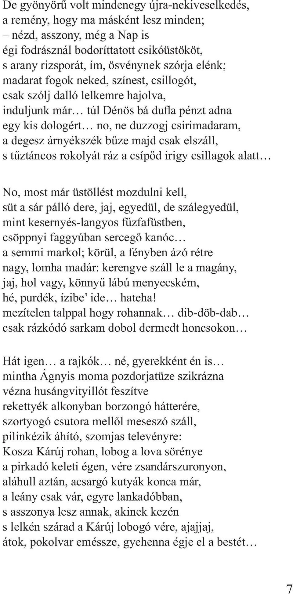 majd csak elszáll, s tűztáncos rokolyát ráz a csípőd irigy csillagok alatt No, most már üstöllést mozdulni kell, süt a sár pálló dere, jaj, egyedül, de szálegyedül, mint kesernyés-langyos