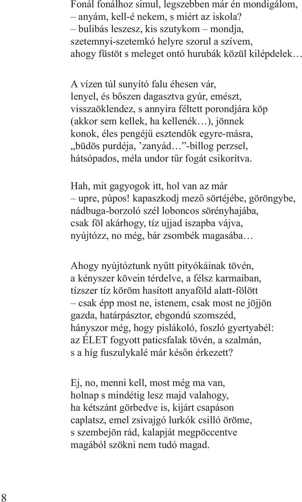 gyúr, emészt, visszaöklendez, s annyira féltett porondjára köp (akkor sem kellek, ha kellenék ), jönnek konok, éles pengéjű esztendők egyre-másra, büdös purdéja, zanyád -billog perzsel, hátsópados,