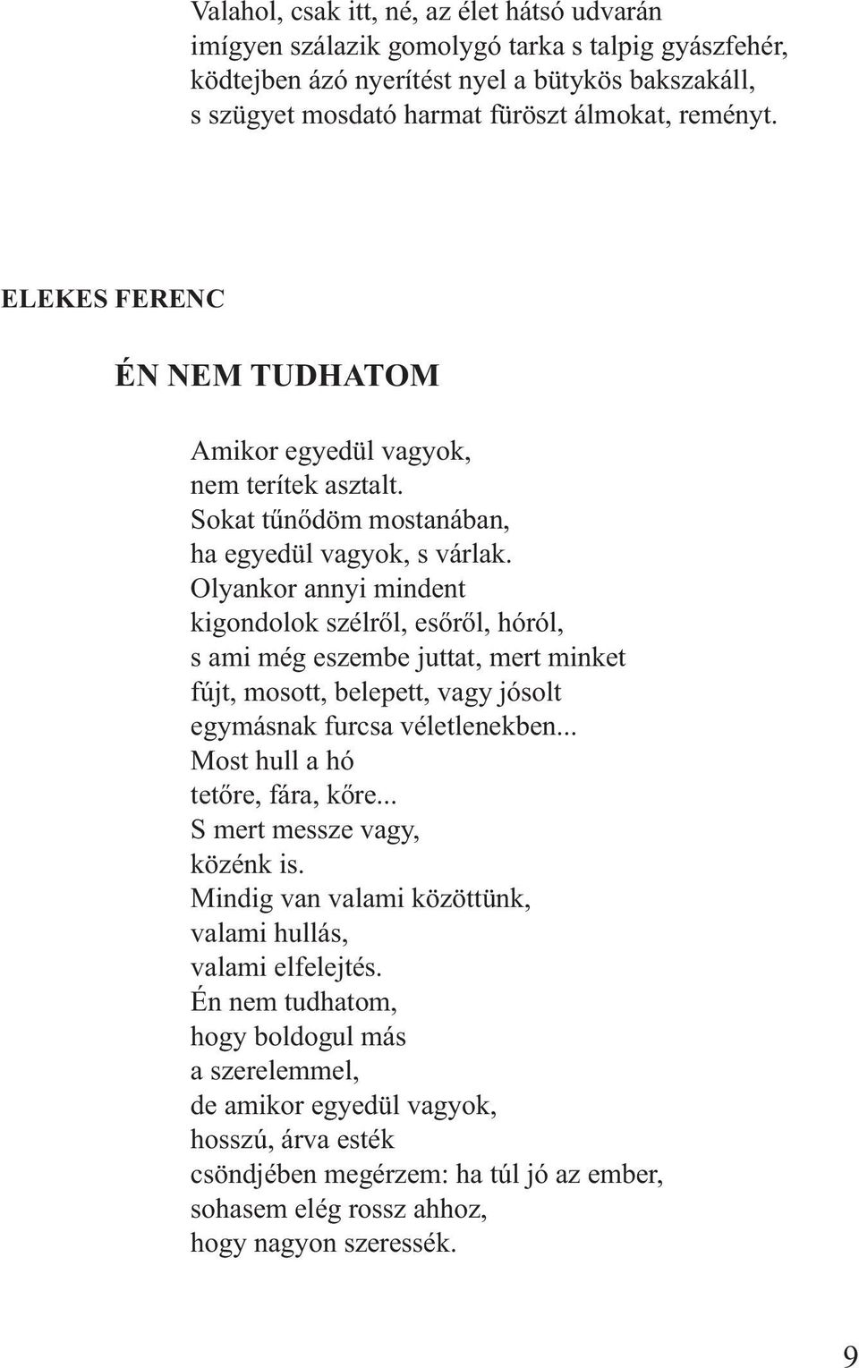 Olyankor annyi mindent kigondolok szélről, esőről, hóról, s ami még eszembe juttat, mert minket fújt, mosott, belepett, vagy jósolt egymásnak furcsa véletlenekben... Most hull a hó tetőre, fára, kőre.