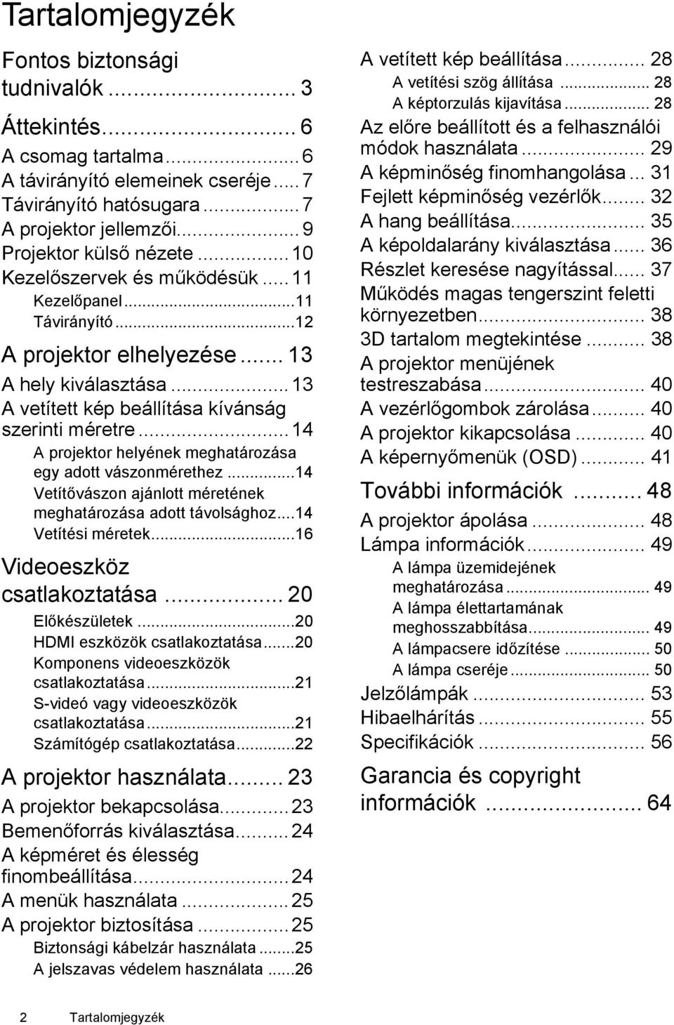 ..14 A projektor helyének meghatározása egy adott vászonmérethez...14 Vetítővászon ajánlott méretének meghatározása adott távolsághoz...14 Vetítési méretek...16 Videoeszköz csatlakoztatása.