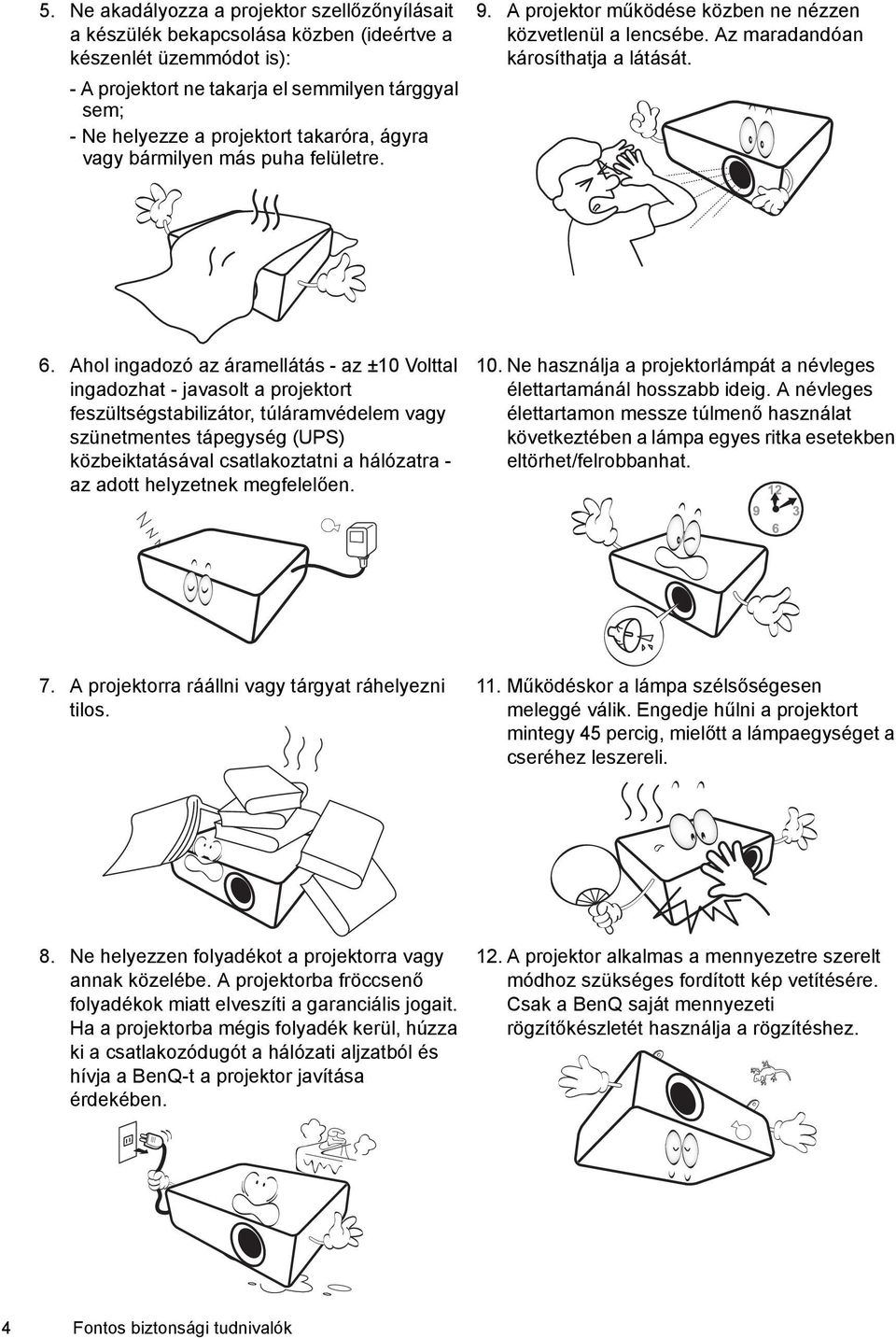 Ahol ingadozó az áramellátás - az ±10 Volttal ingadozhat - javasolt a projektort feszültségstabilizátor, túláramvédelem vagy szünetmentes tápegység (UPS) közbeiktatásával csatlakoztatni a hálózatra -