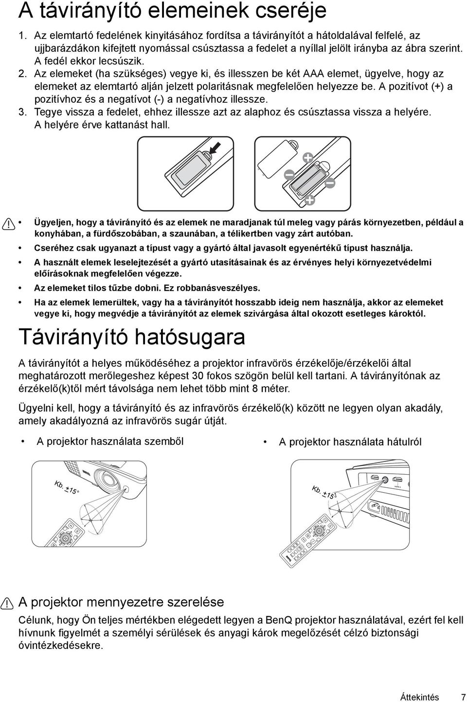 A fedél ekkor lecsúszik. 2. Az elemeket (ha szükséges) vegye ki, és illesszen be két AAA elemet, ügyelve, hogy az elemeket az elemtartó alján jelzett polaritásnak megfelelően helyezze be.