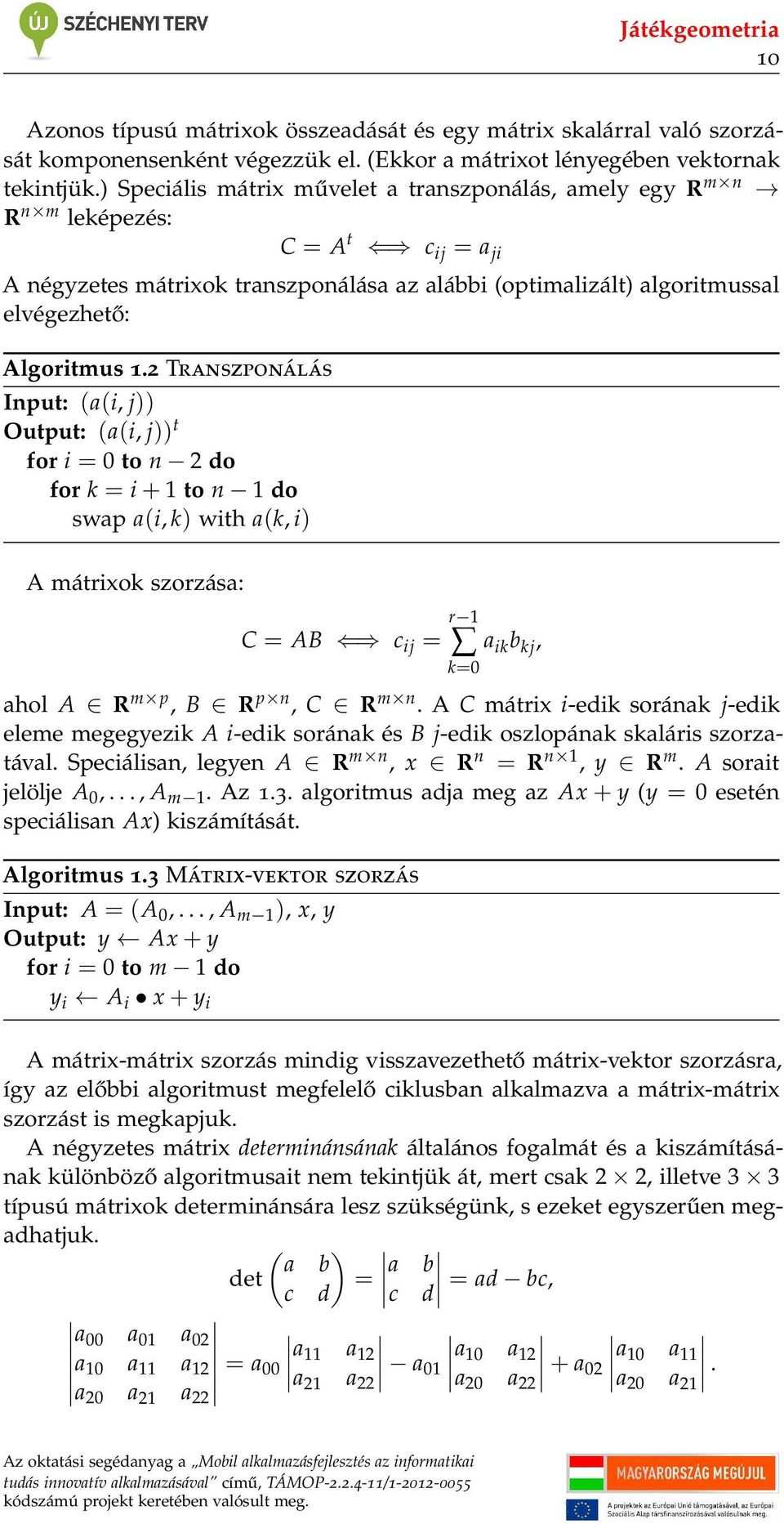 2 Transzponálás Input: (a(i, j)) Output: (a(i, j)) t for i = 0 to n 2 do for k = i + 1 to n 1 do swap a(i, k) with a(k, i) A mátrixok szorzása: C = AB c ij = r 1 a ik b kj, k=0 ahol A R m p, B R p n,