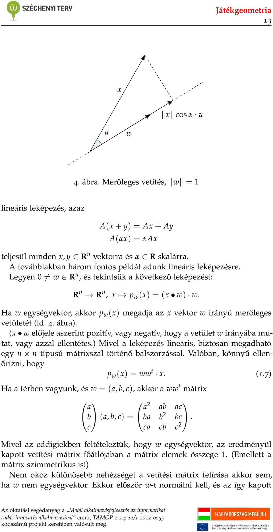 Ha w egységvektor, akkor p w (x) megadja az x vektor w irányú merőleges vetületét (ld. 4. ábra). (x w előjele aszerint pozitív, vagy negatív, hogy a vetület w irányába mutat, vagy azzal ellentétes.