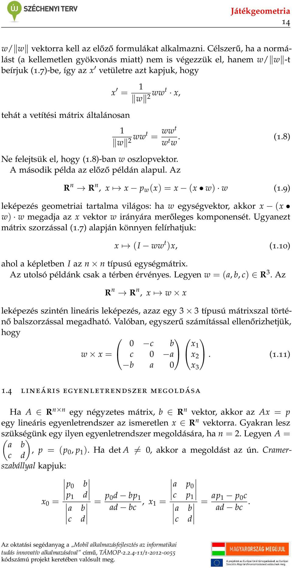 Az 1 w 2 wwt = wwt w t w. (1.8) R n R n, x x p w (x) = x (x w) w (1.9) leképezés geometriai tartalma világos: ha w egységvektor, akkor x (x w) w megadja az x vektor w irányára merőleges komponensét.